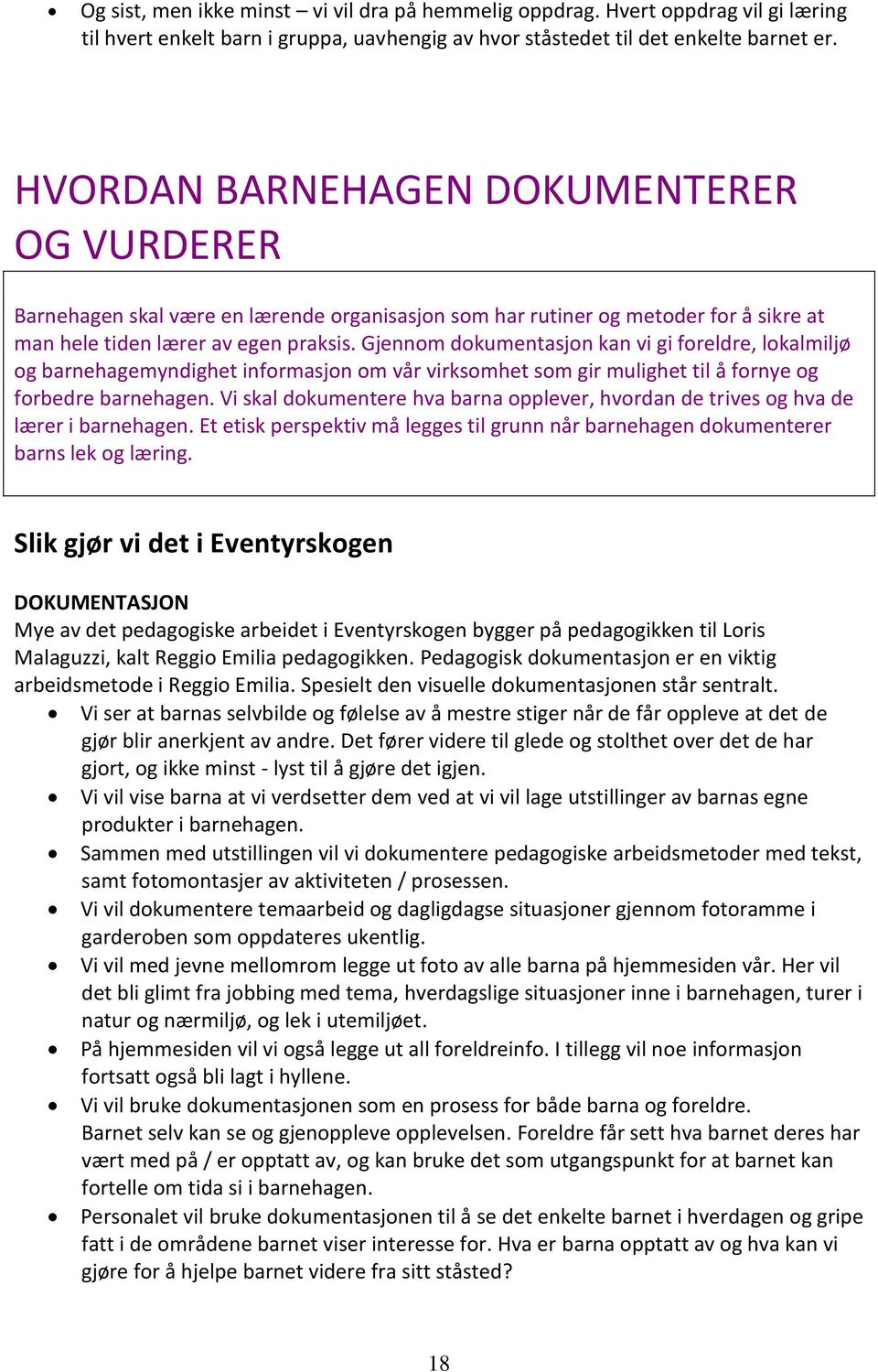 Gjennom dokumentasjon kan vi gi foreldre, lokalmiljø og barnehagemyndighet informasjon om vår virksomhet som gir mulighet til å fornye og forbedre barnehagen.