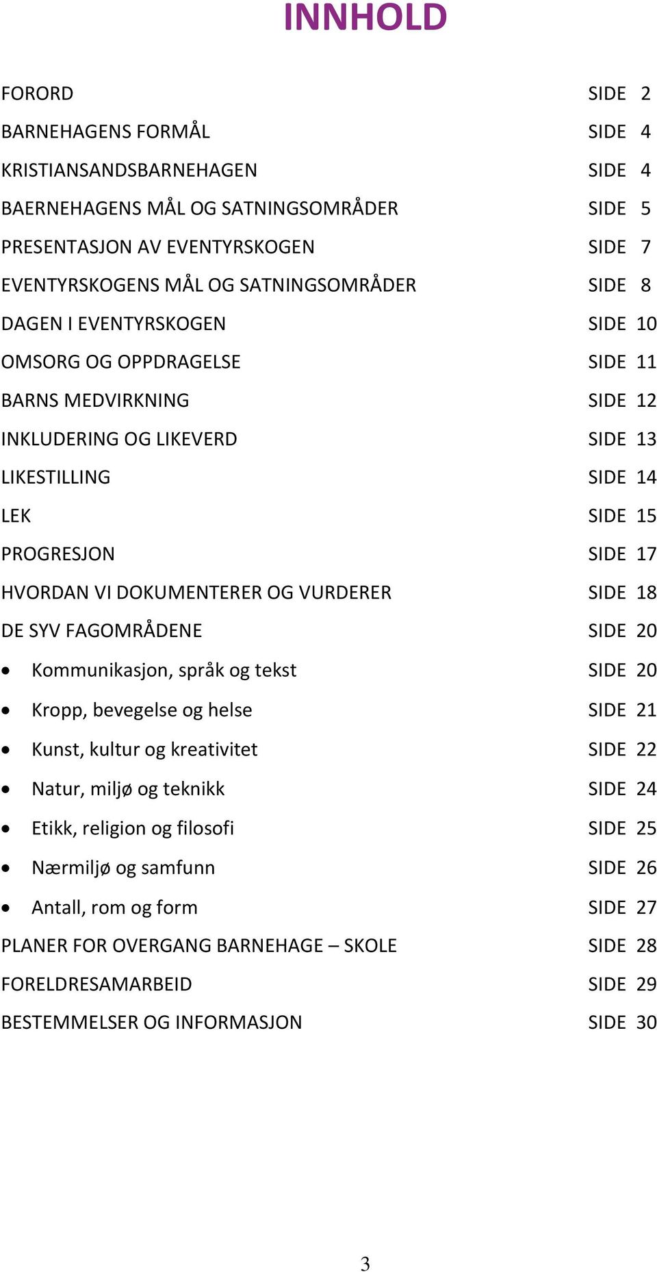 DOKUMENTERER OG VURDERER SIDE 18 DE SYV FAGOMRÅDENE SIDE 20 Kommunikasjon, språk og tekst SIDE 20 Kropp, bevegelse og helse SIDE 21 Kunst, kultur og kreativitet SIDE 22 Natur, miljø og teknikk