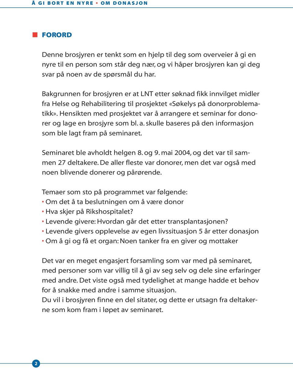 Hensikten med prosjektet var å arrangere et seminar for donorer og lage en brosjyre som bl. a. skulle baseres på den informasjon som ble lagt fram på seminaret. Seminaret ble avholdt helgen 8. og 9.