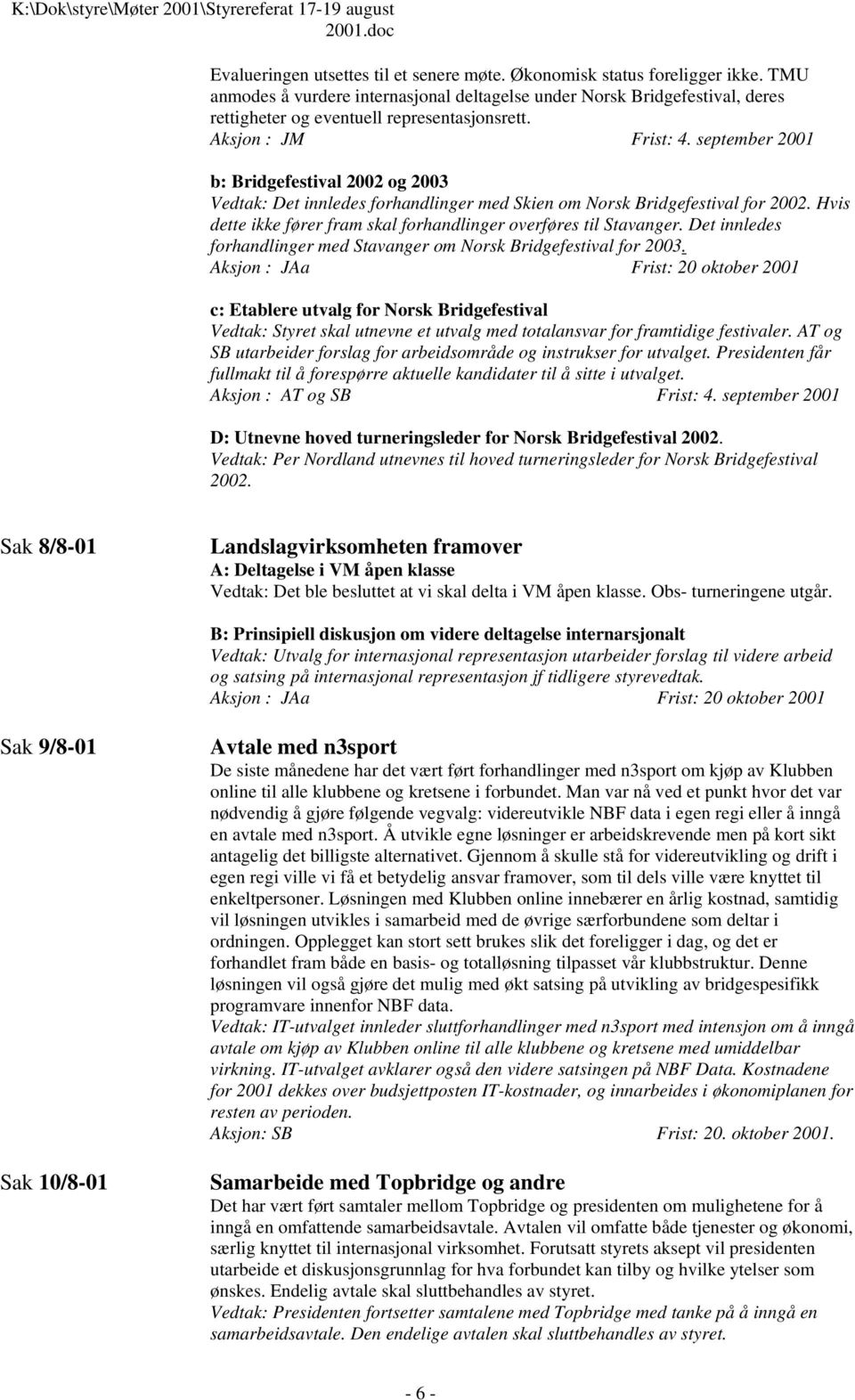 september 2001 b: Bridgefestival 2002 og 2003 Vedtak: Det innledes forhandlinger med Skien om Norsk Bridgefestival for 2002. Hvis dette ikke fører fram skal forhandlinger overføres til Stavanger.