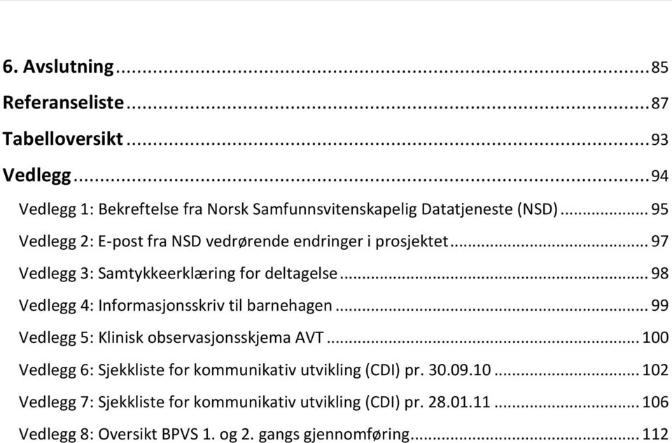 .. 97 Vedlegg 3: Samtykkeerklæring for deltagelse... 98 Vedlegg 4: Informasjonsskriv til barnehagen... 99 Vedlegg 5: Klinisk observasjonsskjema AVT.