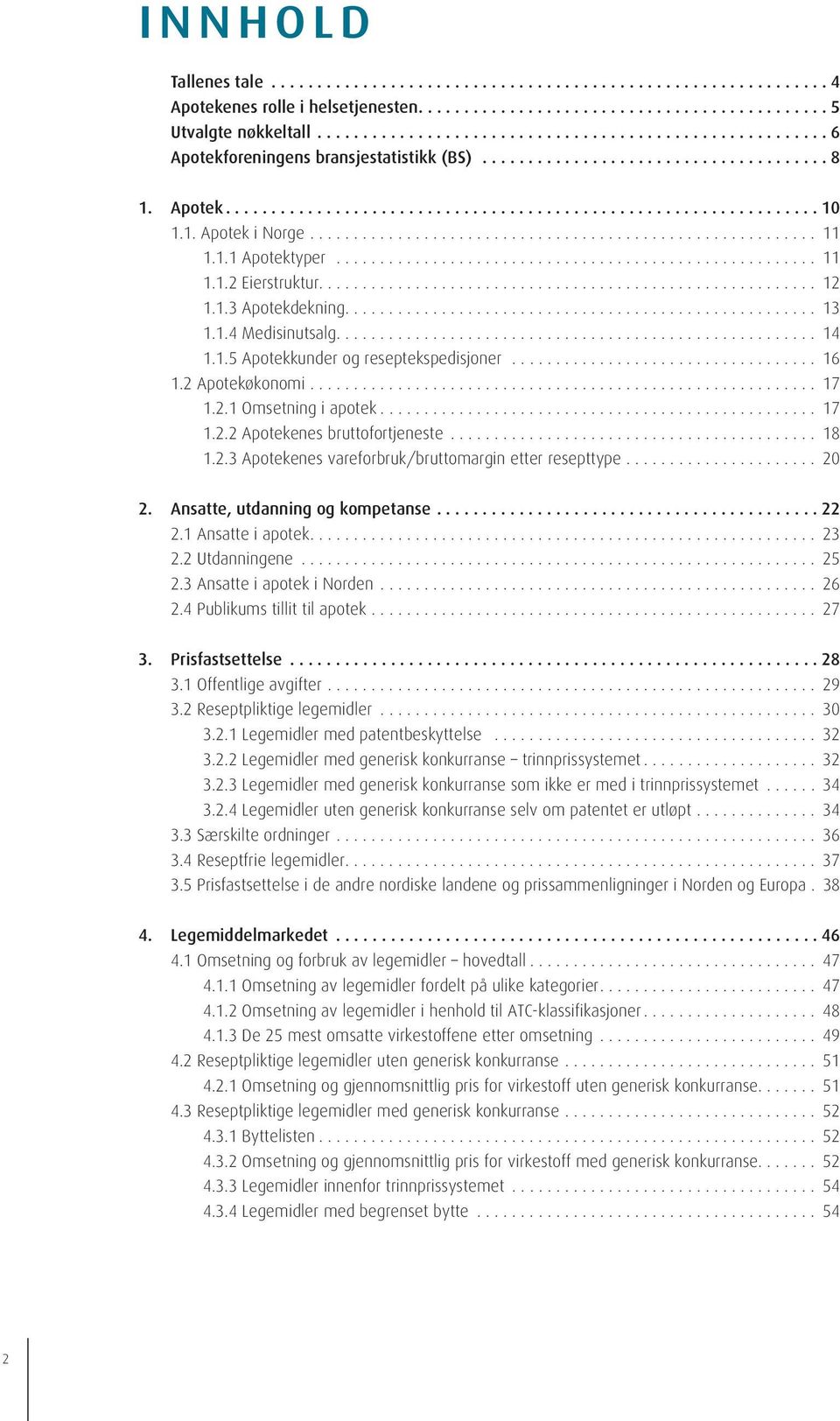 .. 18 1.2.3 Apotekenes vareforbruk/bruttomargin etter resepttype... 20 2. Ansatte, utdanning og kompetanse... 22 2.1 Ansatte i apotek.... 23 2.2 Utdanningene... 25 2.3 Ansatte i apotek i Norden... 26 2.