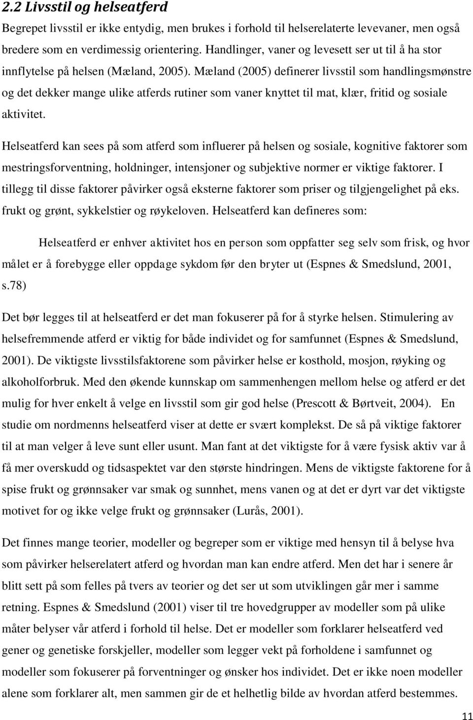 Mæland (2005) definerer livsstil som handlingsmønstre og det dekker mange ulike atferds rutiner som vaner knyttet til mat, klær, fritid og sosiale aktivitet.