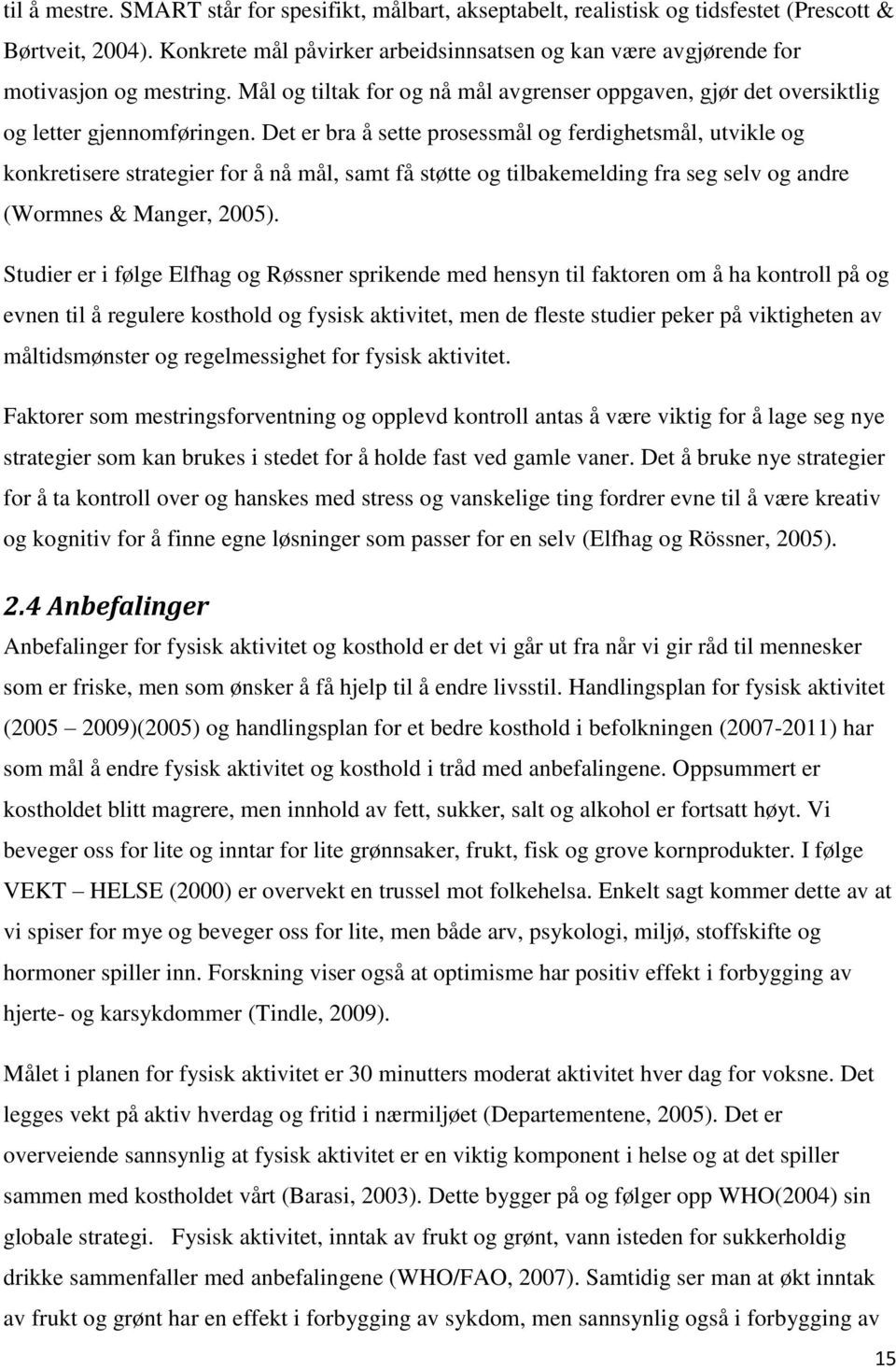 Det er bra å sette prosessmål og ferdighetsmål, utvikle og konkretisere strategier for å nå mål, samt få støtte og tilbakemelding fra seg selv og andre (Wormnes & Manger, 2005).