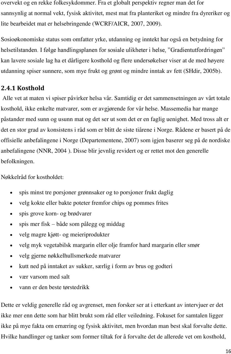 2009). Sosioøkonomiske status som omfatter yrke, utdanning og inntekt har også en betydning for helsetilstanden.