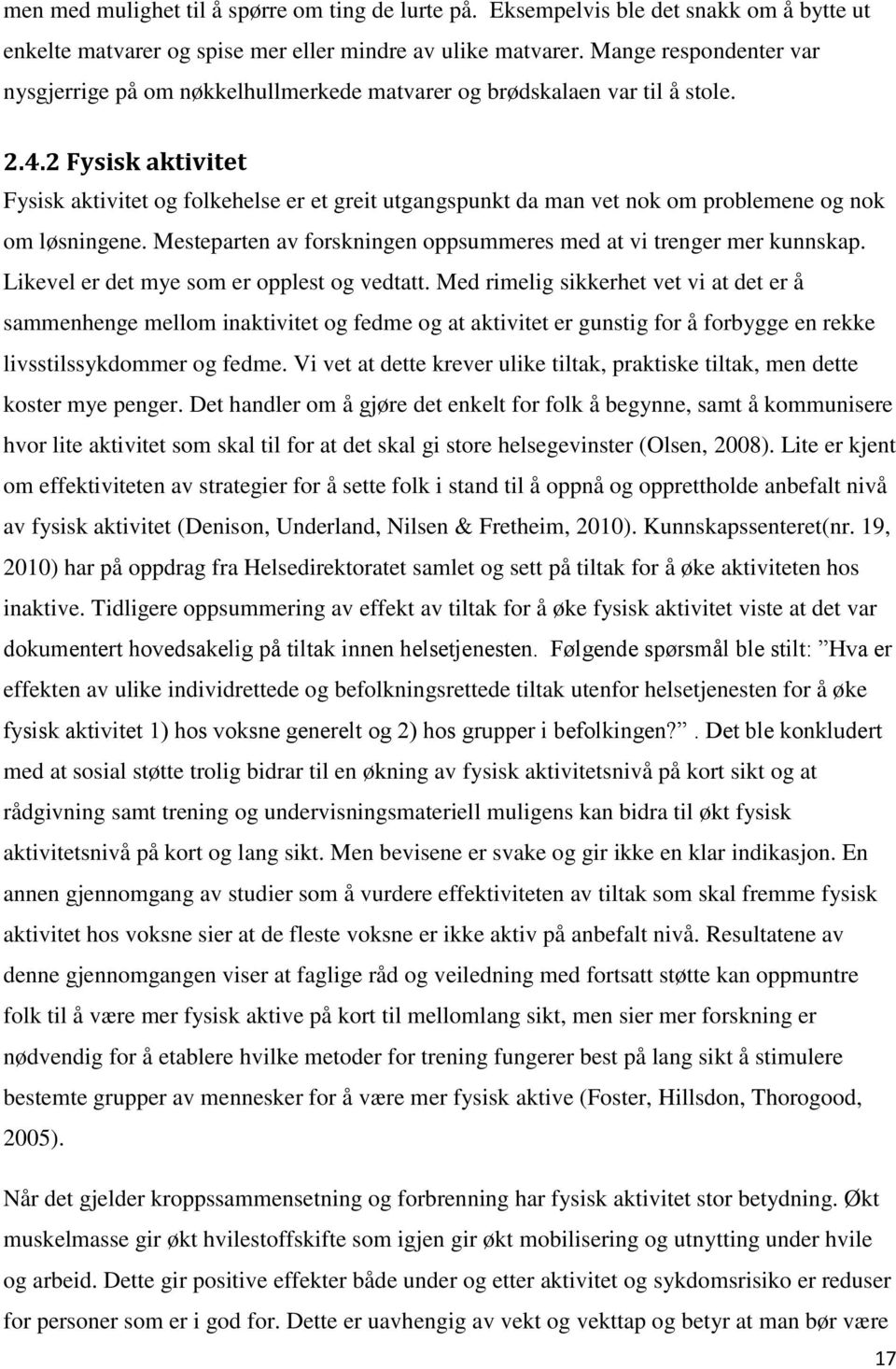 2 Fysisk aktivitet Fysisk aktivitet og folkehelse er et greit utgangspunkt da man vet nok om problemene og nok om løsningene. Mesteparten av forskningen oppsummeres med at vi trenger mer kunnskap.