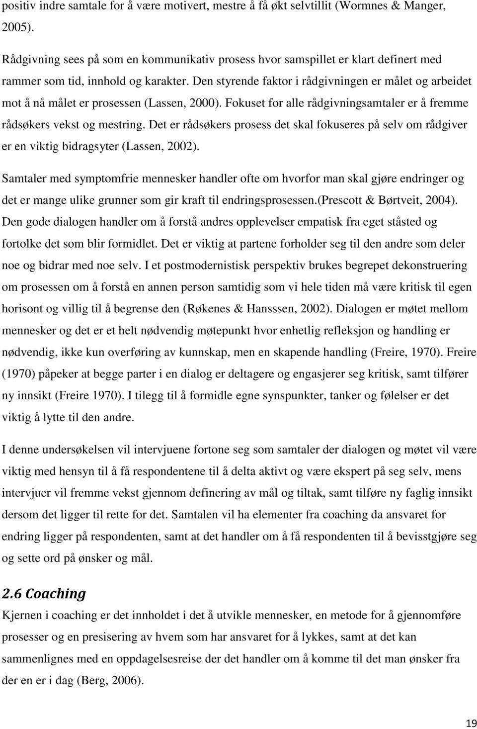 Den styrende faktor i rådgivningen er målet og arbeidet mot å nå målet er prosessen (Lassen, 2000). Fokuset for alle rådgivningsamtaler er å fremme rådsøkers vekst og mestring.