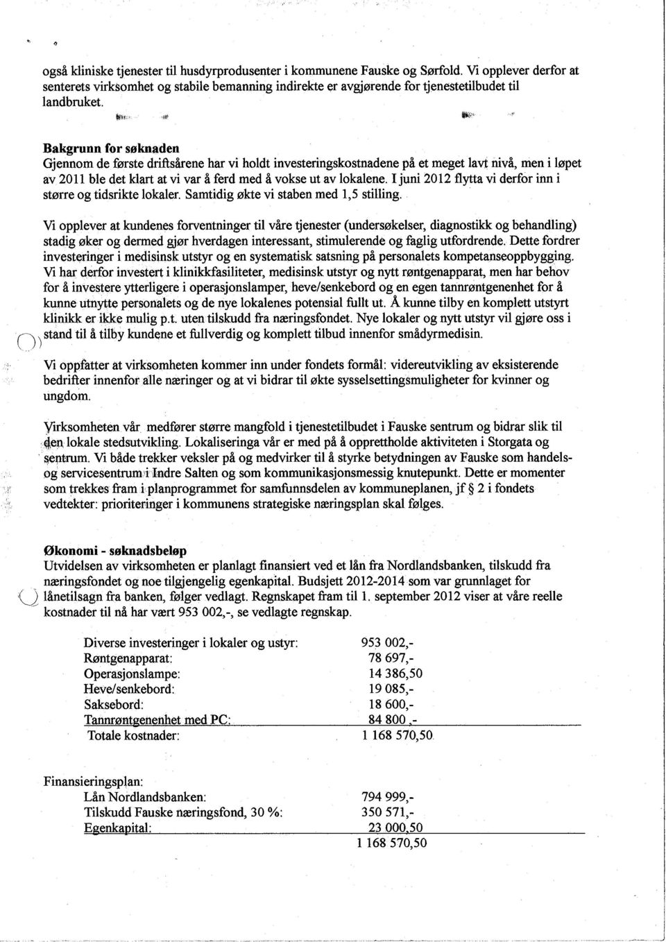 ~*" \f ~ i'f" Bakgrunn for søknaden Gjennom de første driftsårene har vi holdt investeringskostnadene på et meget lavt nivå, men i løpet av 2011 ble det klart at vi var å ferd med å vokse ut av