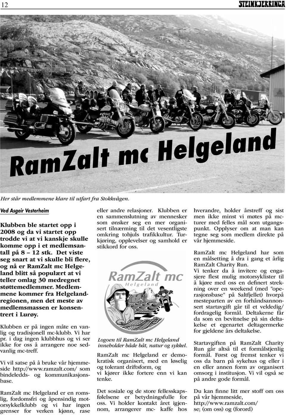 Det viste seg snart at vi skulle bli flere, og nå er RamZalt mc Helgeland blitt så populært at vi teller omlag 30 medregnet støttemedlemmer.