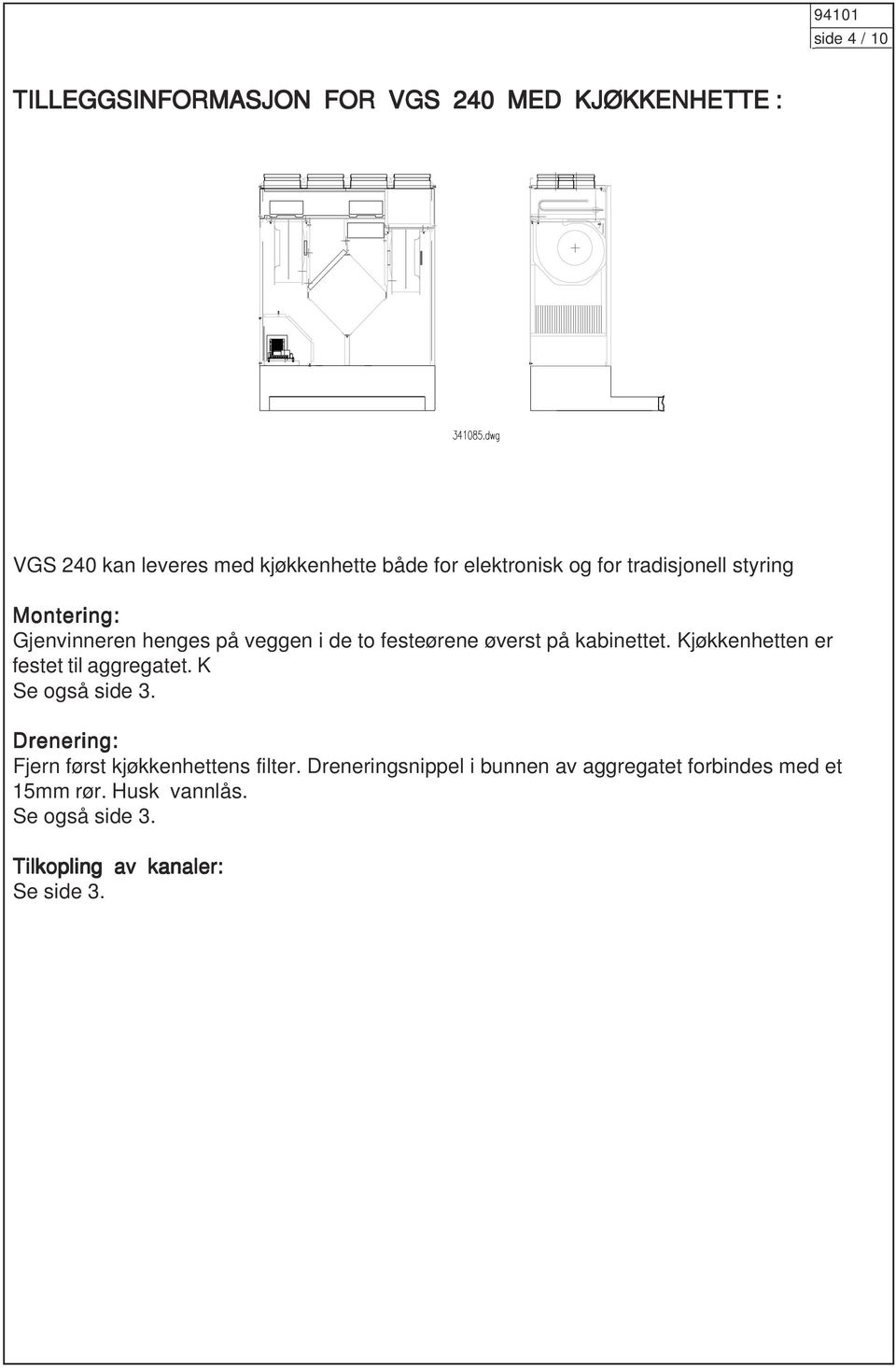 kabinettet. Kjøkkenhetten er festet til aggregatet. K Se også side 3. Drenering: Fjern først kjøkkenhettens filter.