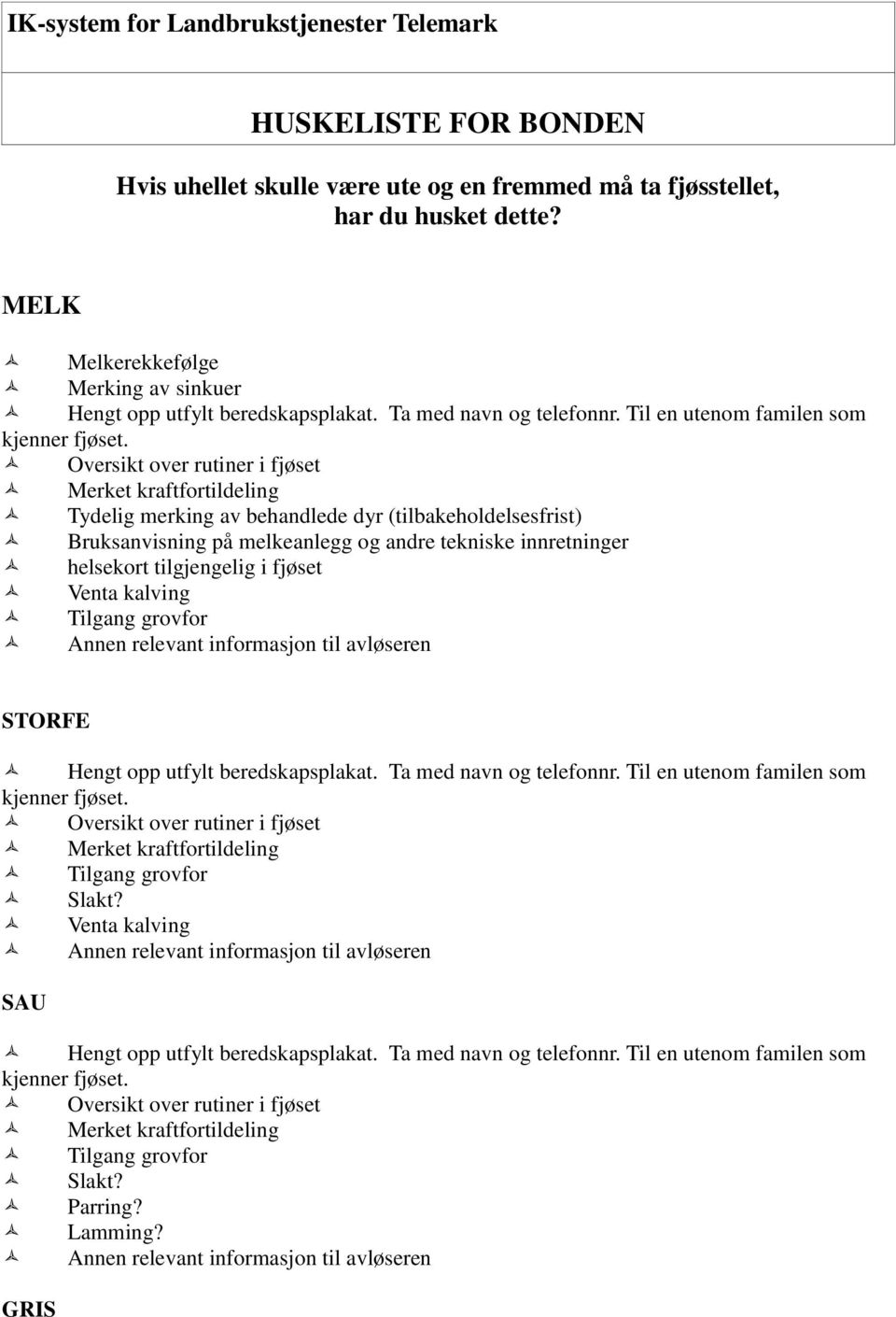 Oversikt over rutiner i fjøset Merket kraftfortildeling Tydelig merking av behandlede dyr (tilbakeholdelsesfrist) Bruksanvisning på melkeanlegg og andre tekniske innretninger helsekort tilgjengelig i