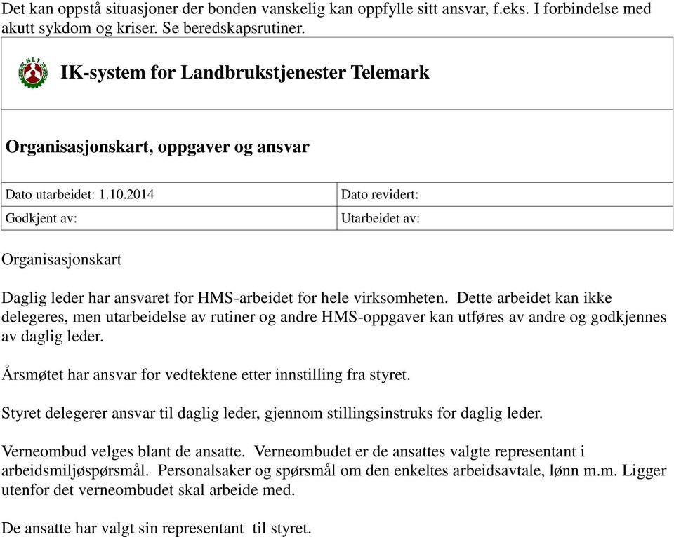 2014 Godkjent av: Dato revidert: Utarbeidet av: Organisasjonskart Daglig leder har ansvaret for HMS-arbeidet for hele virksomheten.