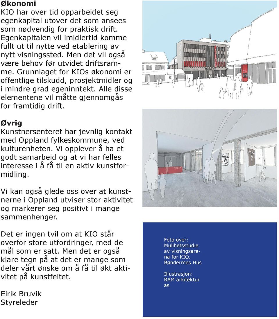 Alle disse elementene vil måtte gjennomgås for framtidig drift. Øvrig Kunstnersenteret har jevnlig kontakt med Oppland fylkeskommune, ved kulturenheten.