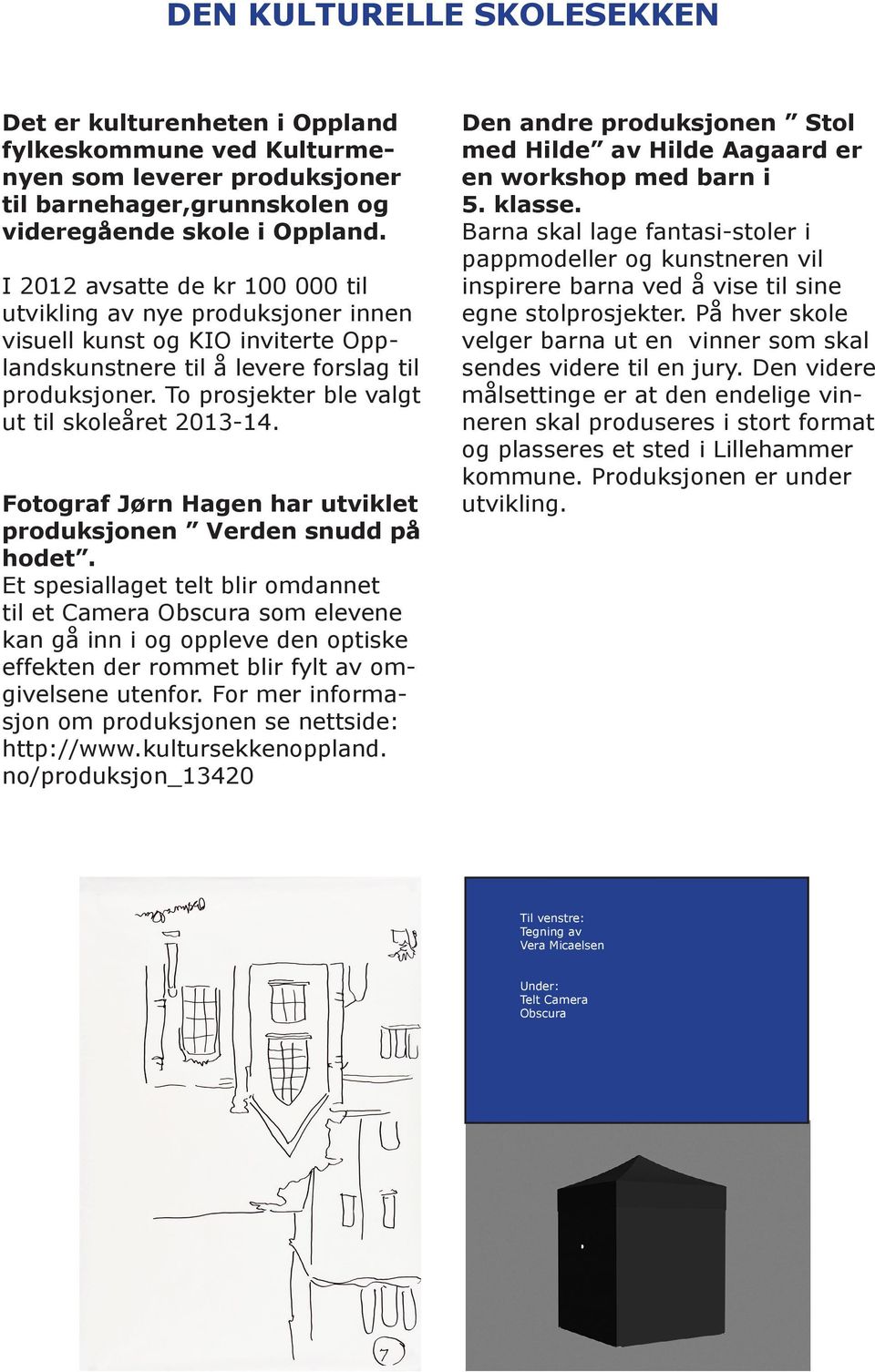 To prosjekter ble valgt ut til skoleåret 2013-14. Fotograf Jørn Hagen har utviklet produksjonen Verden snudd på hodet.