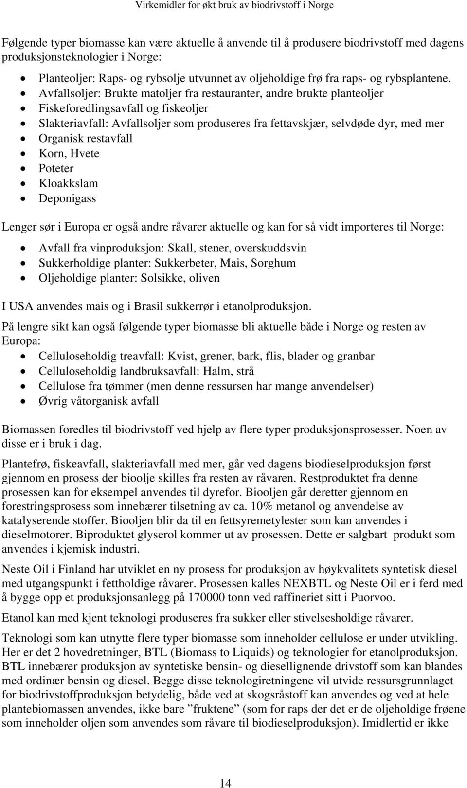 Avfallsoljer: Brukte matoljer fra restauranter, andre brukte planteoljer Fiskeforedlingsavfall og fiskeoljer Slakteriavfall: Avfallsoljer som produseres fra fettavskjær, selvdøde dyr, med mer