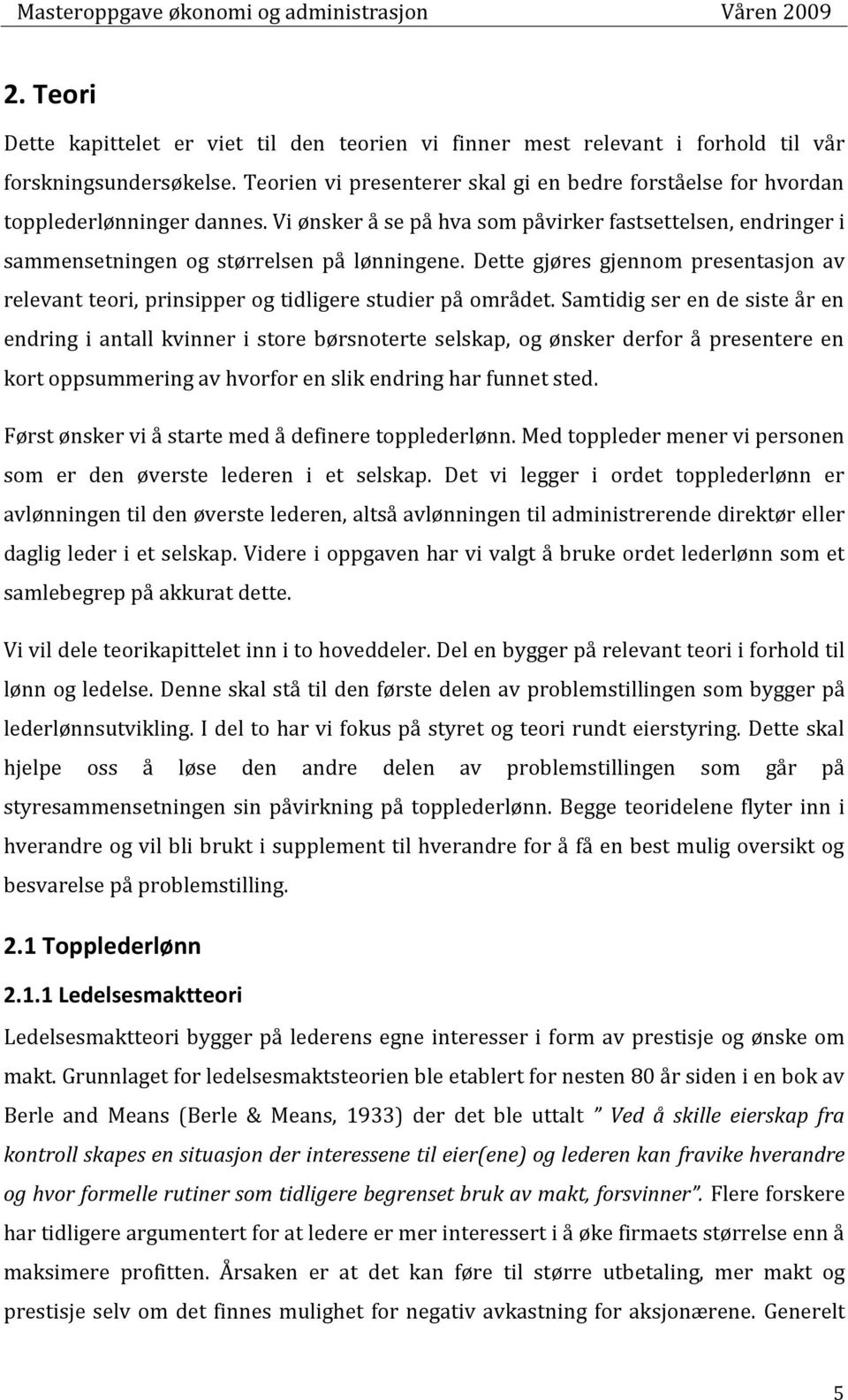 Dette gjøres gjennom presentasjon av relevant teori, prinsipper og tidligere studier på området.