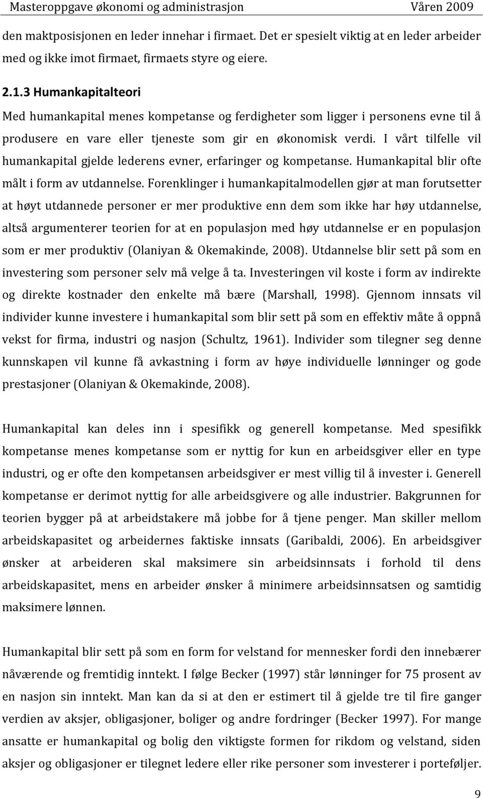 I vårt tilfelle vil humankapital gjelde lederens evner, erfaringer og kompetanse. Humankapital blir ofte målt i form av utdannelse.