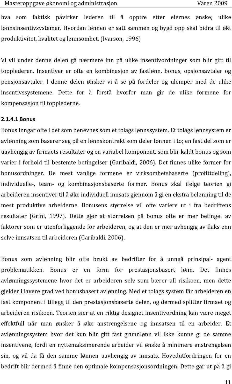 Insentiver er ofte en kombinasjon av fastlønn, bonus, opsjonsavtaler og pensjonsavtaler. I denne delen ønsker vi å se på fordeler og ulemper med de ulike insentivssystemene.