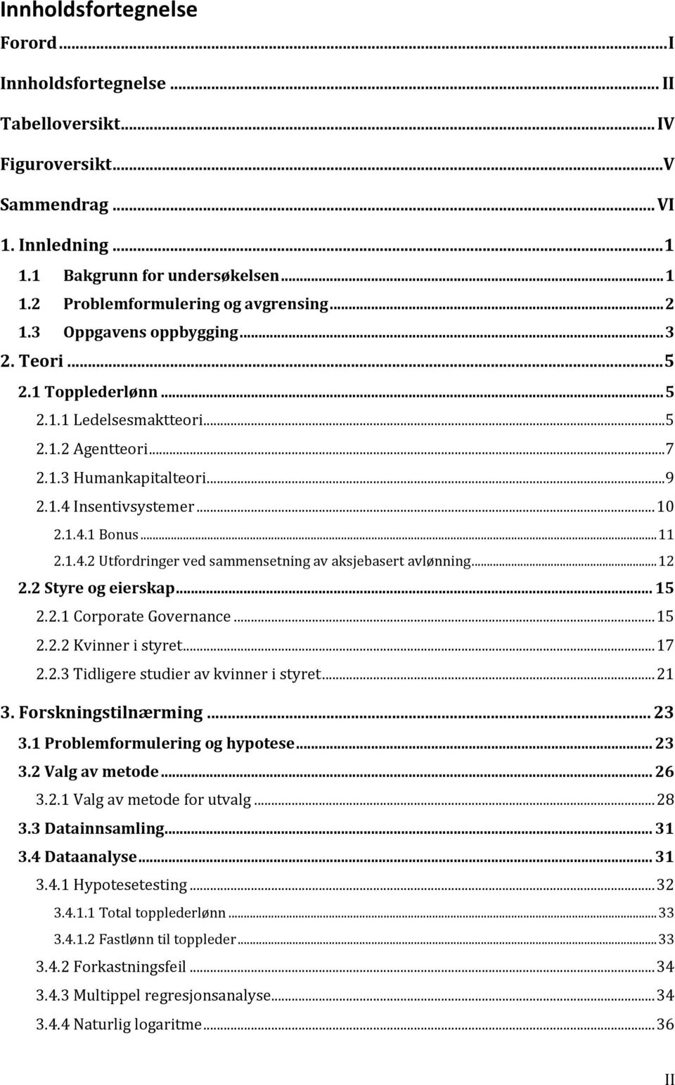 .. 11 2.1.4.2 Utfordringer ved sammensetning av aksjebasert avlønning... 12 2.2 Styre og eierskap... 15 2.2.1 Corporate Governance... 15 2.2.2 Kvinner i styret... 17 2.2.3 Tidligere studier av kvinner i styret.