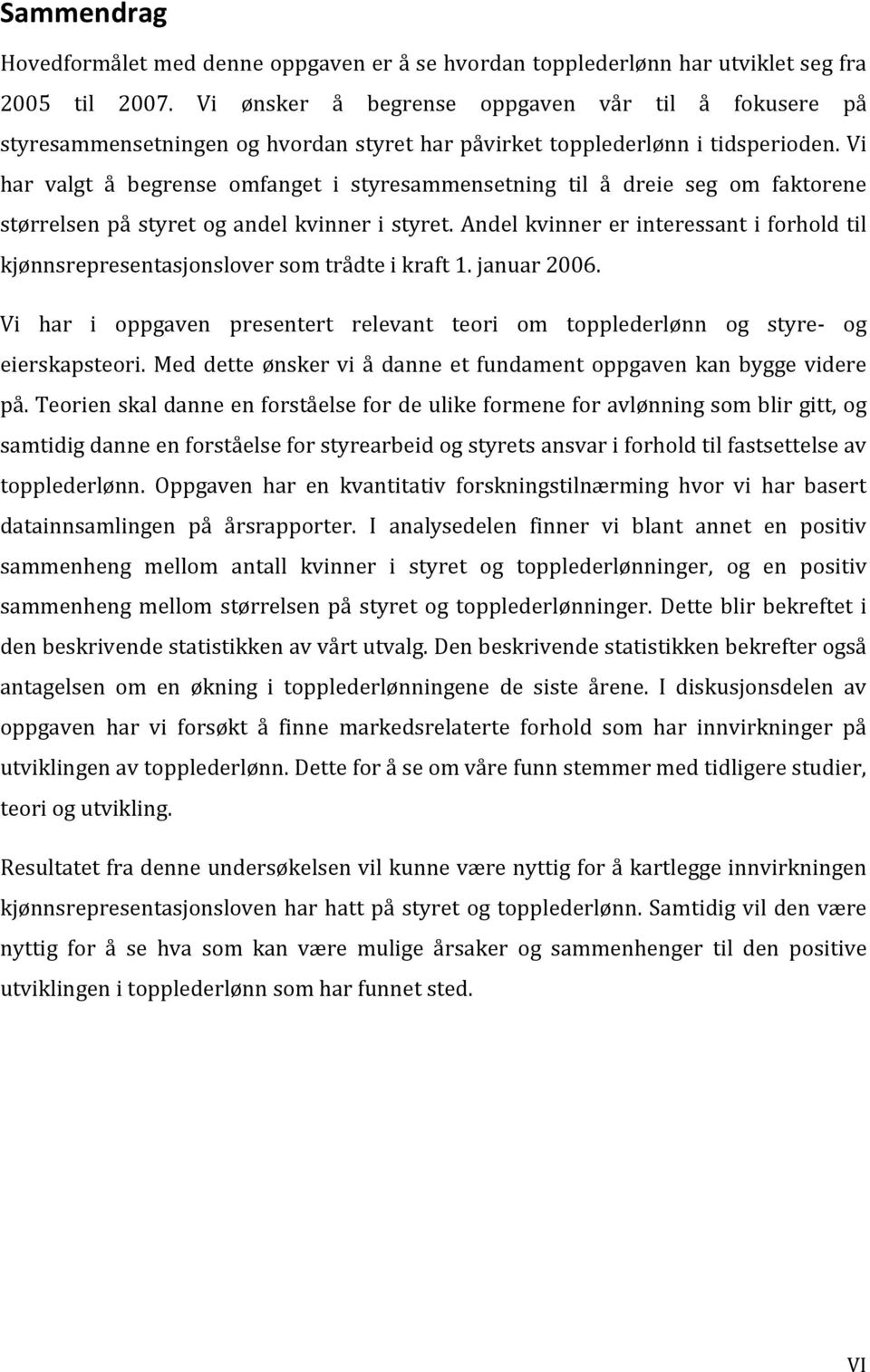 Vi har valgt å begrense omfanget i styresammensetning til å dreie seg om faktorene størrelsen på styret og andel kvinner i styret.