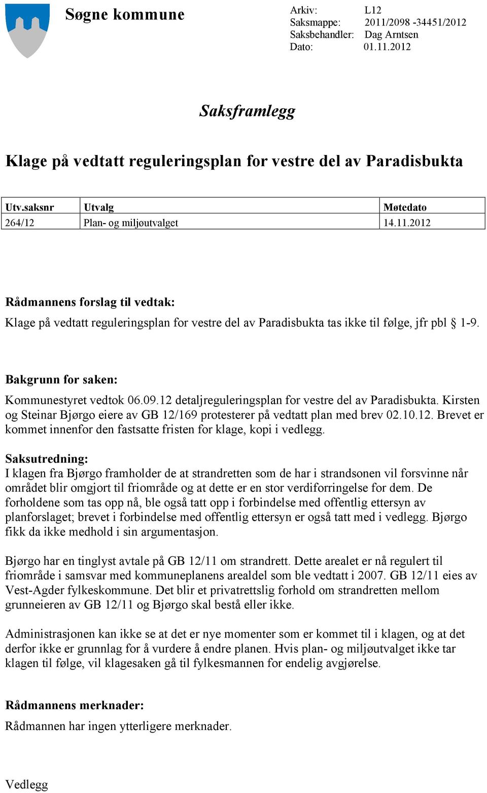 Bakgrunn for saken: Kommunestyret vedtok 6.9.12 detaljreguleringsplan for vestre del av Paradisbukta. Kirsten og Steinar Bjørgo eiere av GB 12/169 protesterer på vedtatt plan med brev 2.1.12. Brevet er kommet innenfor den fastsatte fristen for klage, kopi i vedlegg.