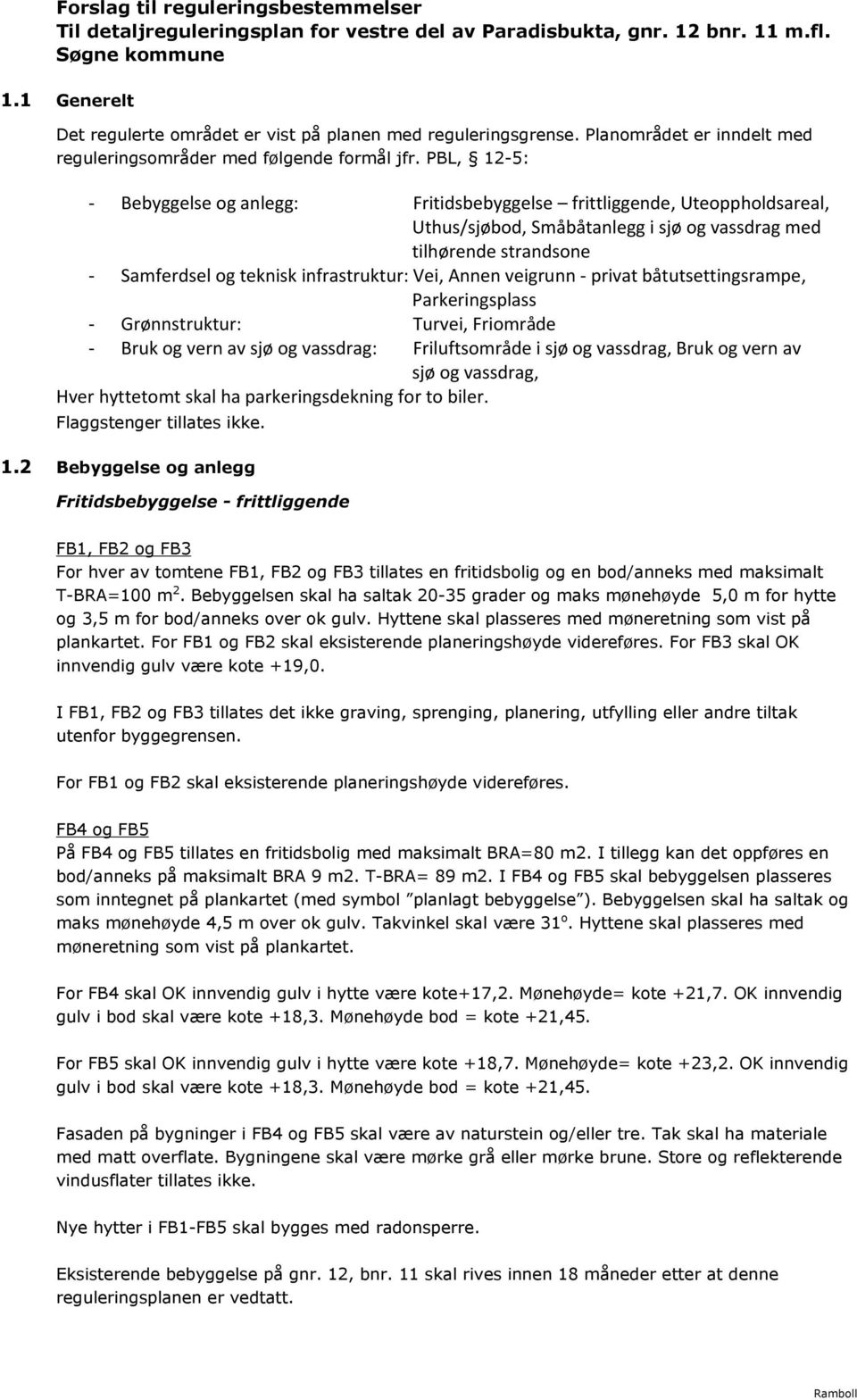 PBL, 12-5: - Bebyggelse og anlegg: Fritidsbebyggelse frittliggende, Uteoppholdsareal, Uthus/sjøbod, Småbåtanlegg i sjø og vassdrag med tilhørende strandsone - Samferdsel og teknisk infrastruktur: