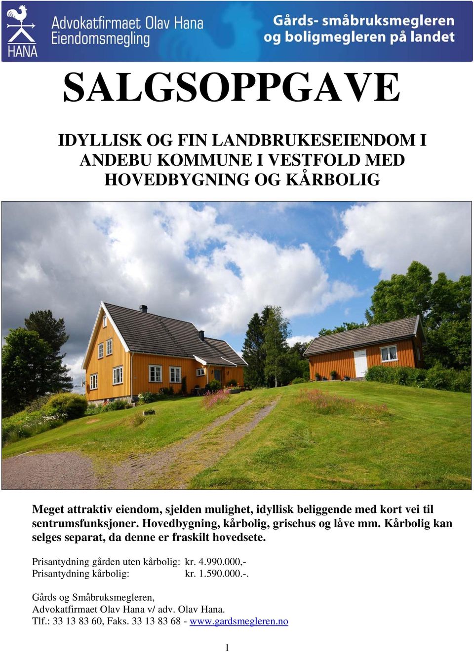 Kårbolig kan selges separat, da denne er fraskilt hovedsete. Prisantydning gården uten kårbolig: kr. 4.990.