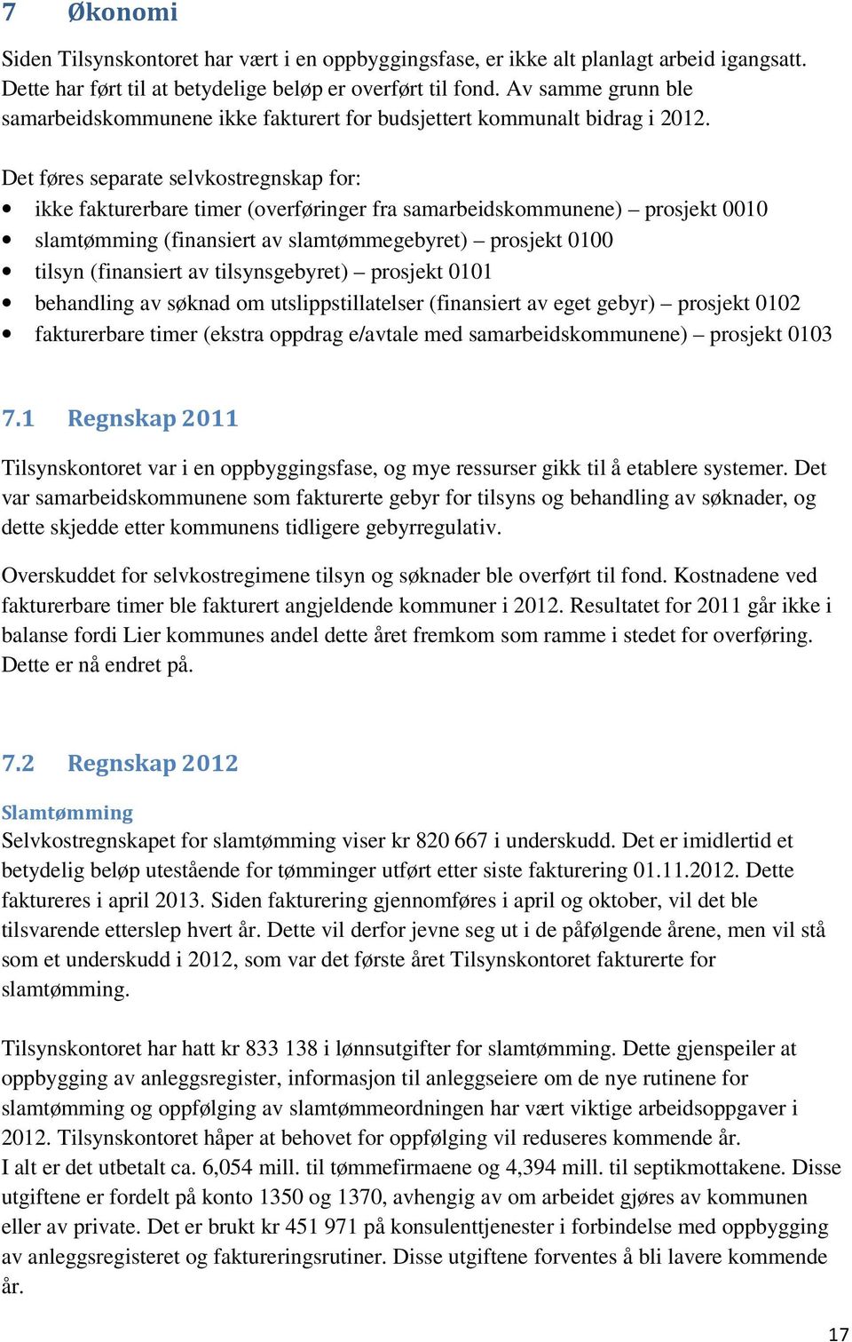 Det føres separate selvkostregnskap for: ikke fakturerbare timer (overføringer fra samarbeidskommunene) prosjekt 1 slamtømming (finansiert av slamtømmegebyret) prosjekt 1 tilsyn (finansiert av