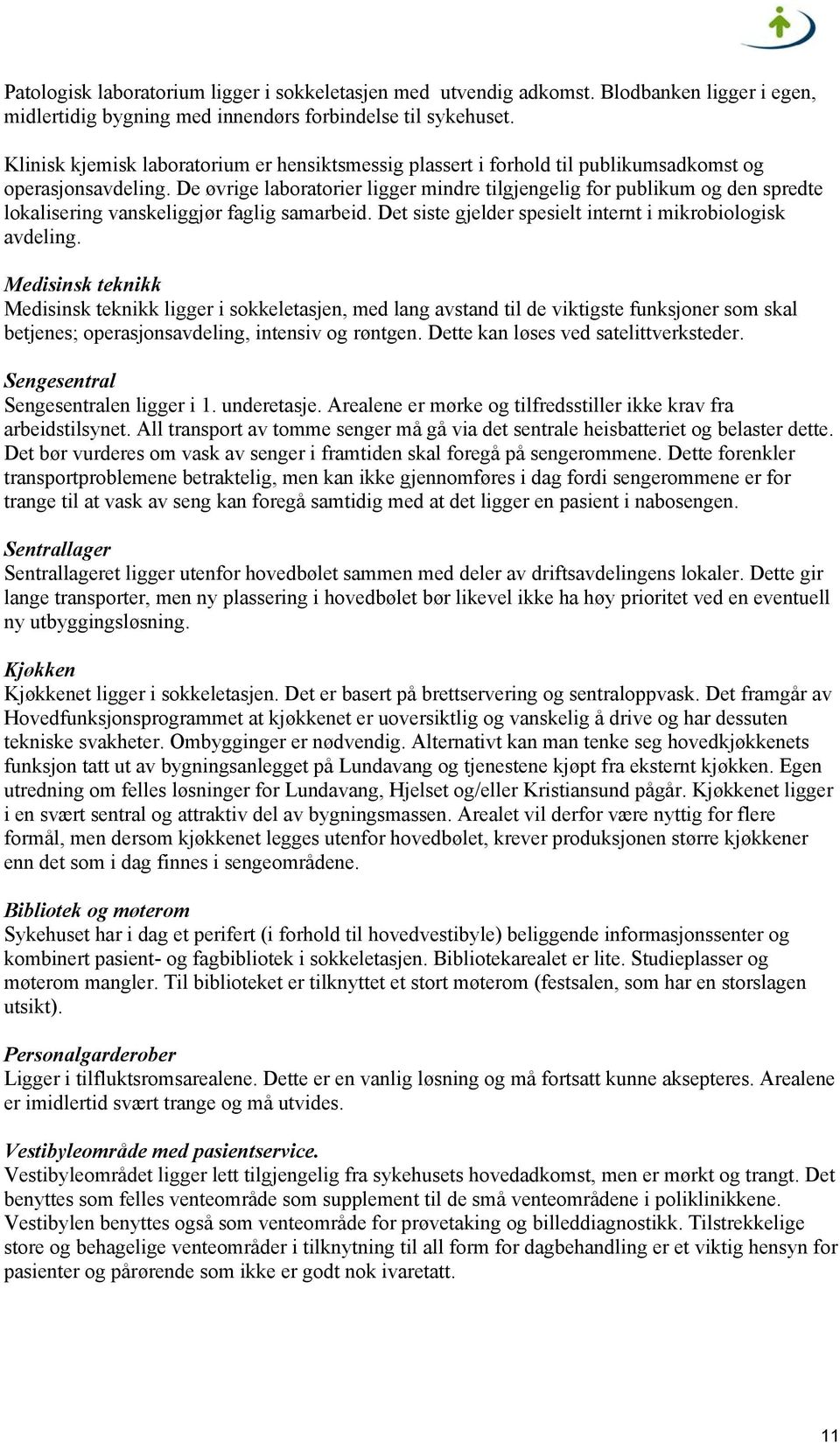 De øvrige laboratorier ligger mindre tilgjengelig for publikum og den spredte lokalisering vanskeliggjør faglig samarbeid. Det siste gjelder spesielt internt i mikrobiologisk avdeling.