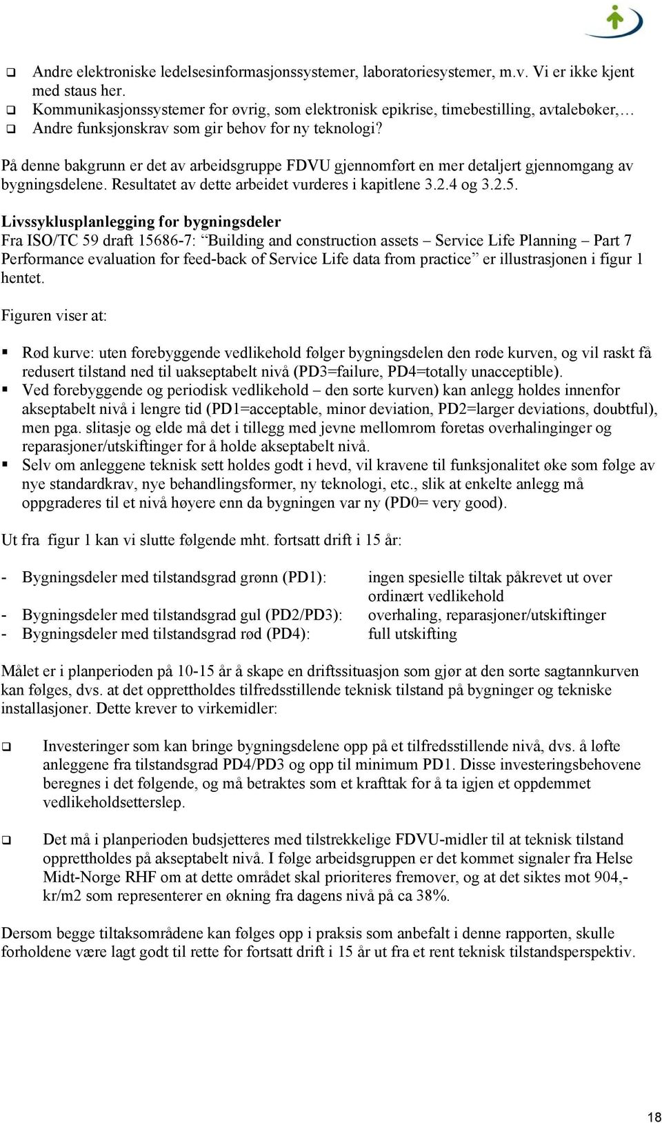 På denne bakgrunn er det av arbeidsgruppe FDVU gjennomført en mer detaljert gjennomgang av bygningsdelene. Resultatet av dette arbeidet vurderes i kapitlene 3.2.4 og 3.2.5.