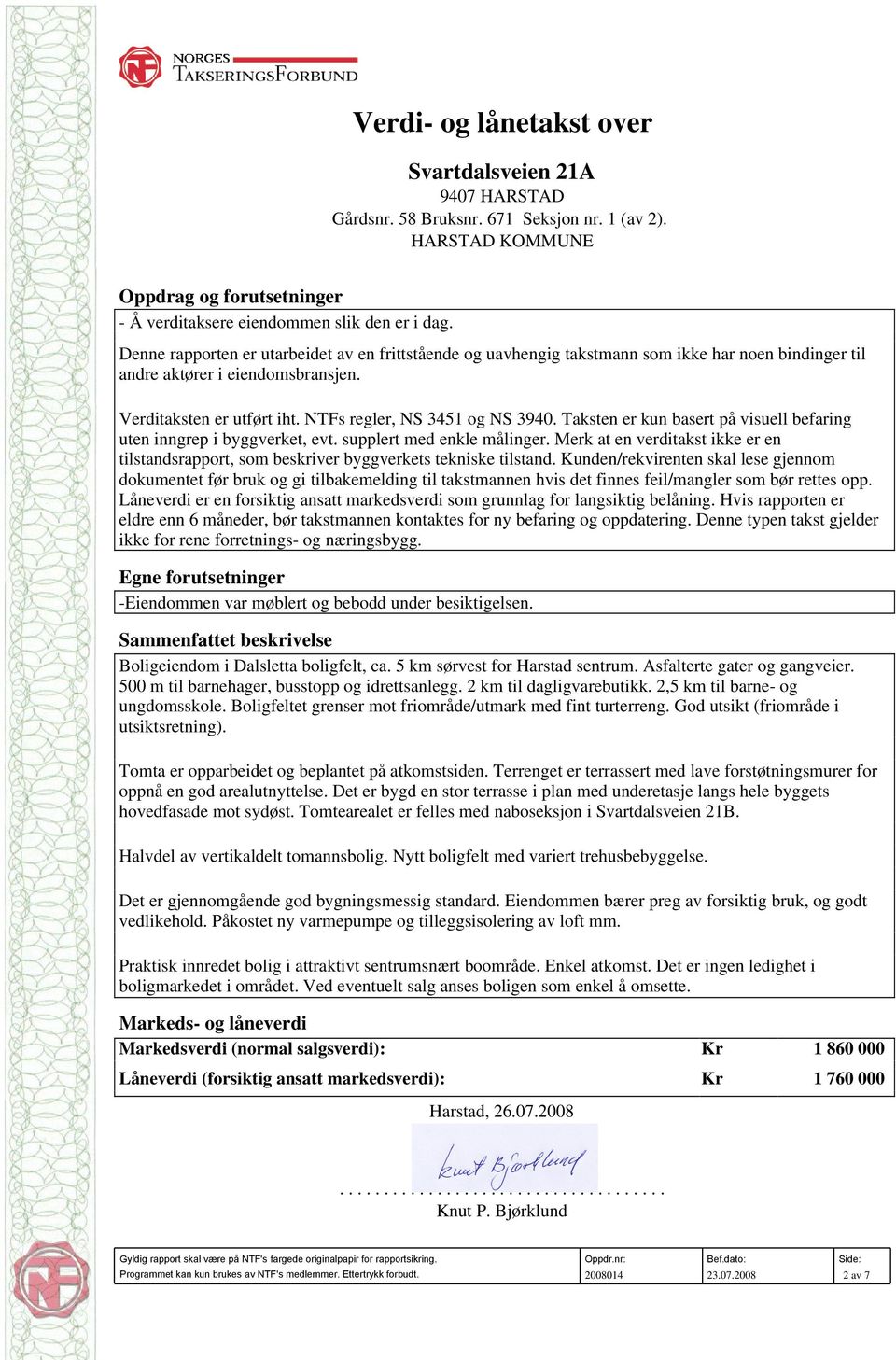 Taksten er kun basert på visuell befaring uten inngrep i byggverket, evt. supplert med enkle målinger. Merk at en verditakst ikke er en tilstandsrapport, som beskriver byggverkets tekniske tilstand.