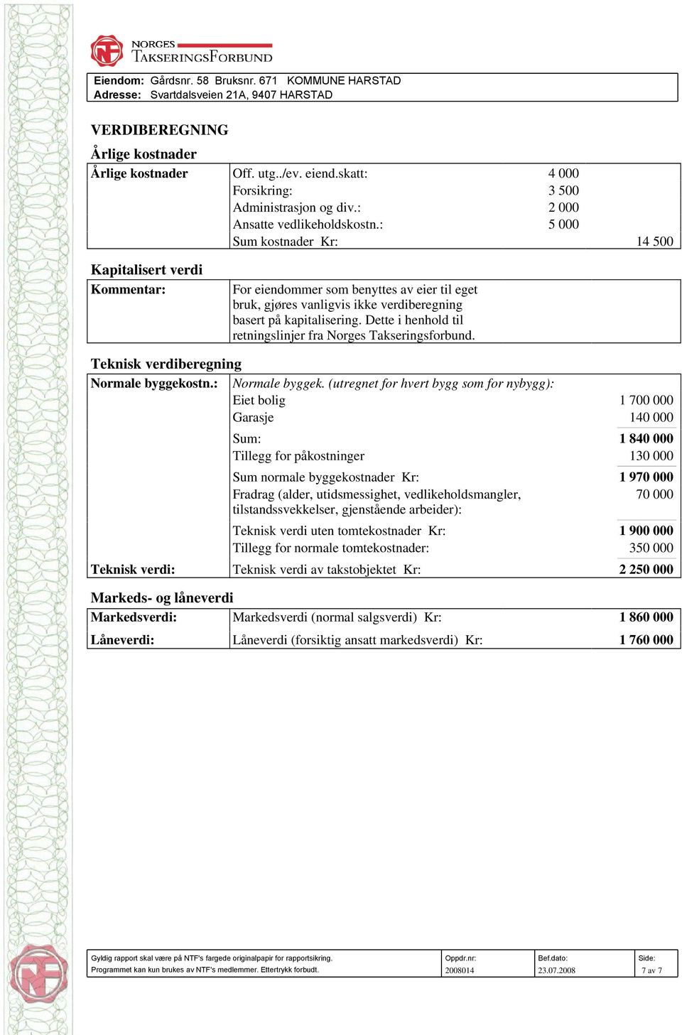 Dette i henhold til retningslinjer fra Norges Takseringsforbund. Teknisk verdiberegning Normale byggekostn.: Normale byggek.