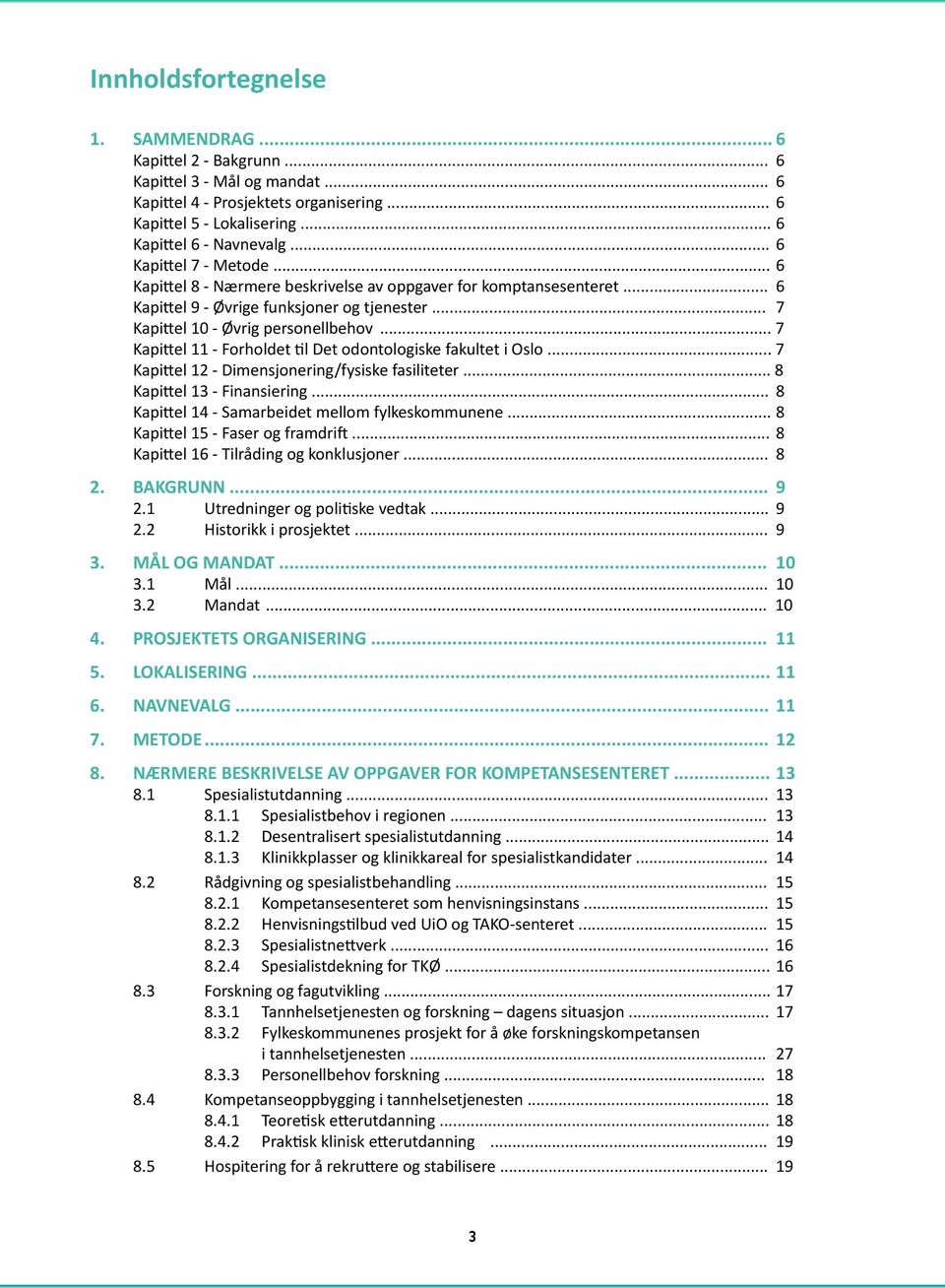 .. 7 Kapittel 11 - Forholdet til Det odontologiske fakultet i Oslo... 7 Kapittel 12 - Dimensjonering/fysiske fasiliteter... 8 Kapittel 13 - Finansiering.