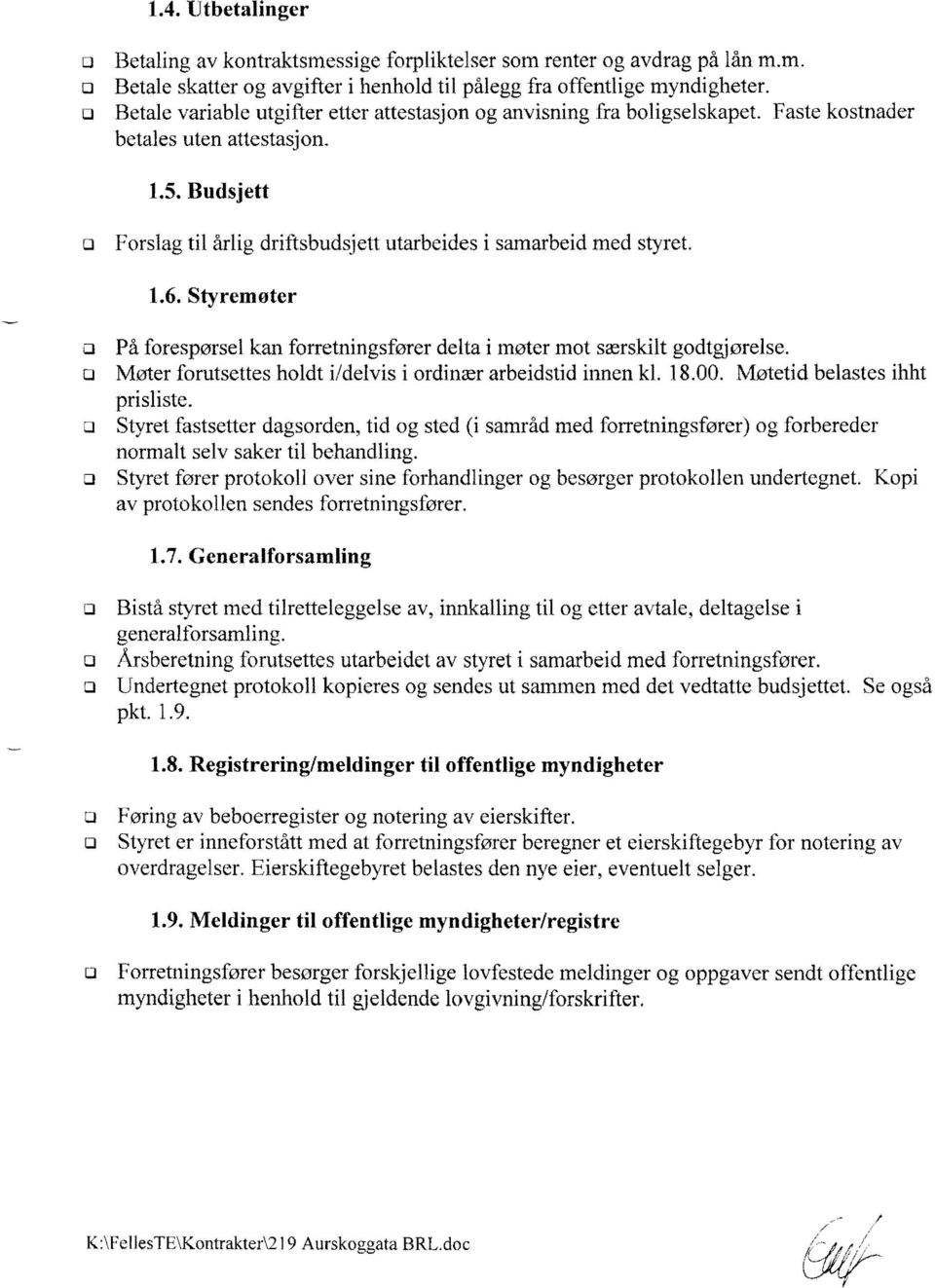 Styremøter u På frespørsel kan frretningsfører delta i møter mt særskilt gdtgjørelse. Møter frutsettes hldt i/delvis i rdinær arbeidstid innen kl. 18.00. Møtetid belastes ihht prisliste.