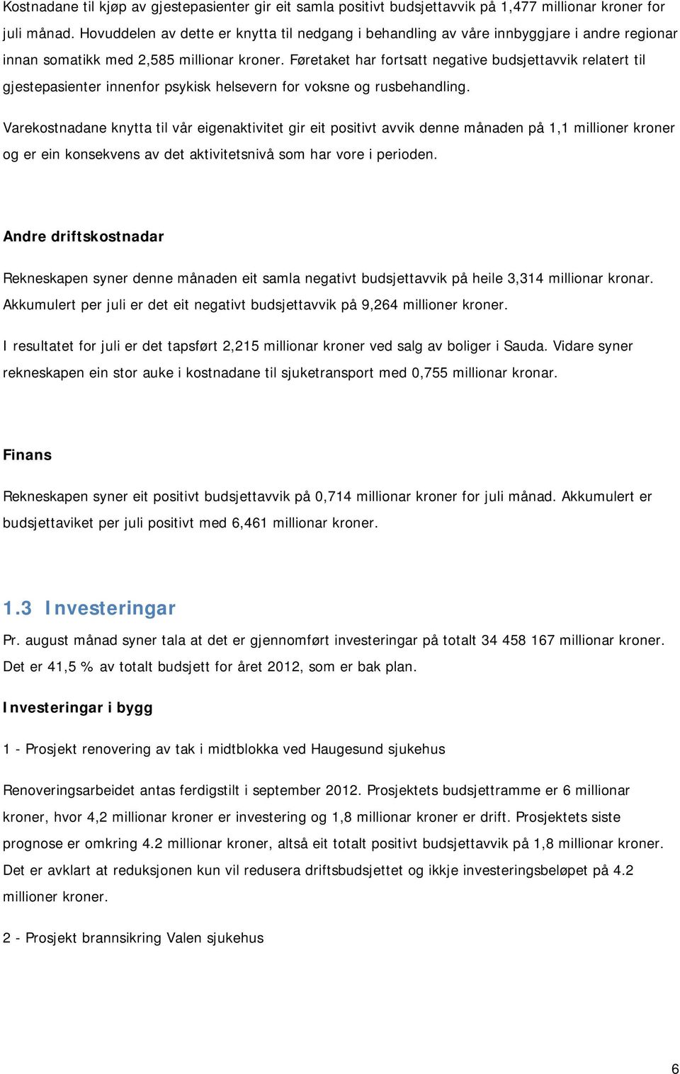 Føretaket har fortsatt negative budsjettavvik relatert til gjestepasienter innenfor psykisk helsevern for voksne og rusbehandling.