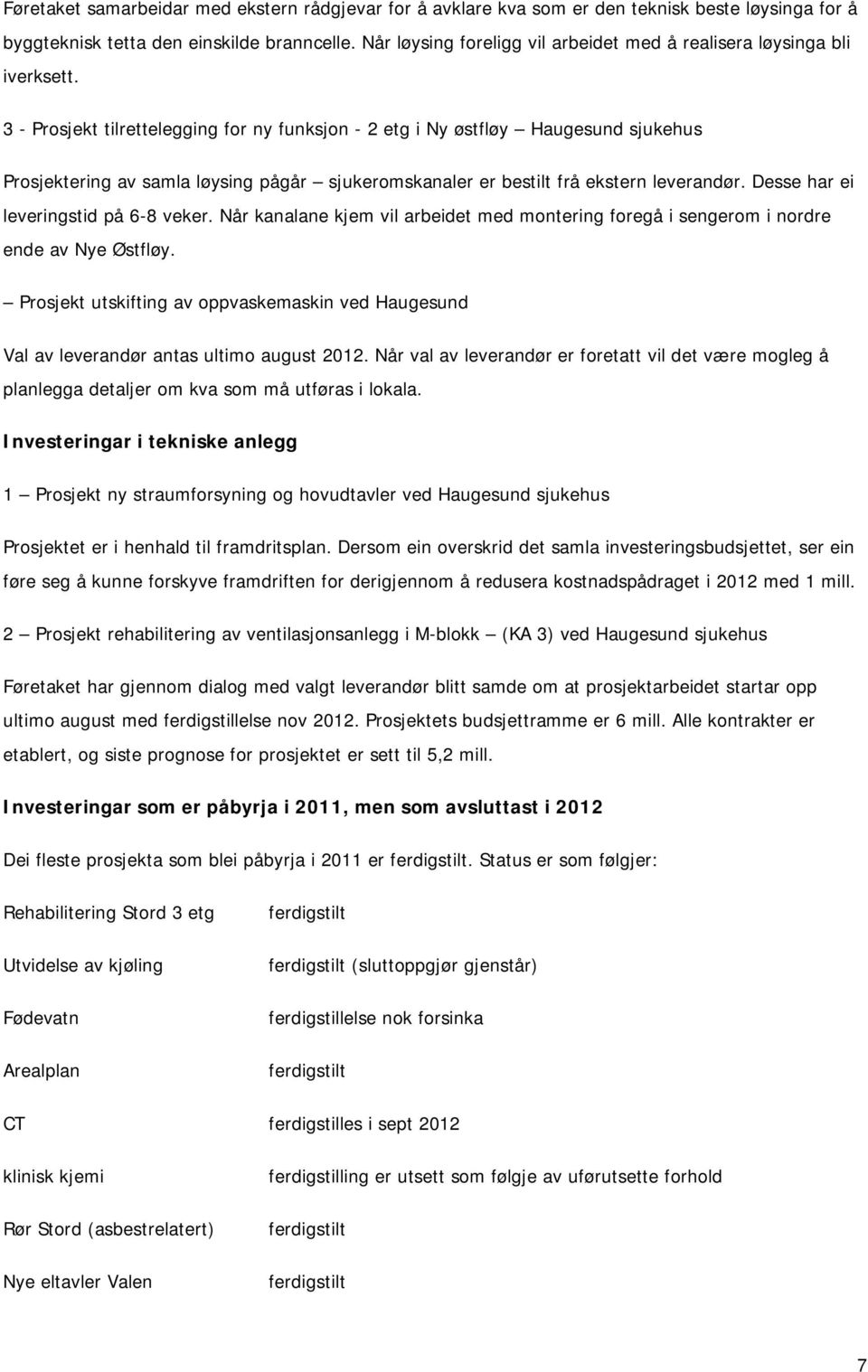 3 - Prosjekt tilrettelegging for ny funksjon - 2 etg i Ny østfløy Haugesund sjukehus Prosjektering av samla løysing pågår sjukeromskanaler er bestilt frå ekstern leverandør.