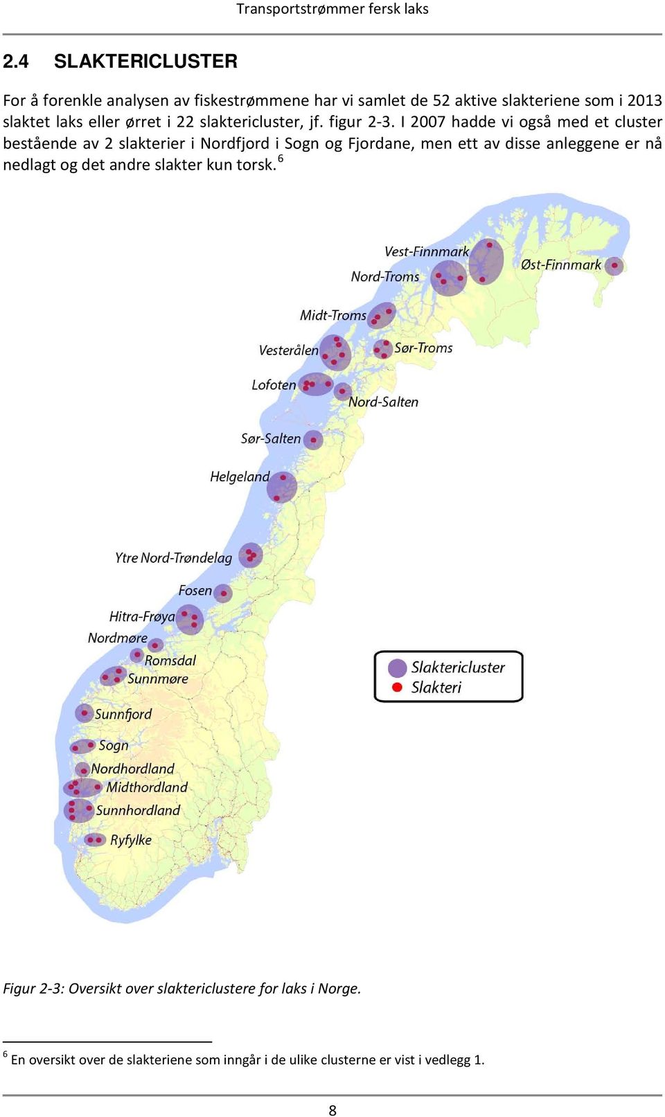 I 2007 hadde vi også med et cluster bestående av 2 slakterier i Nordfjord i Sogn og Fjordane, men ett av disse anleggene