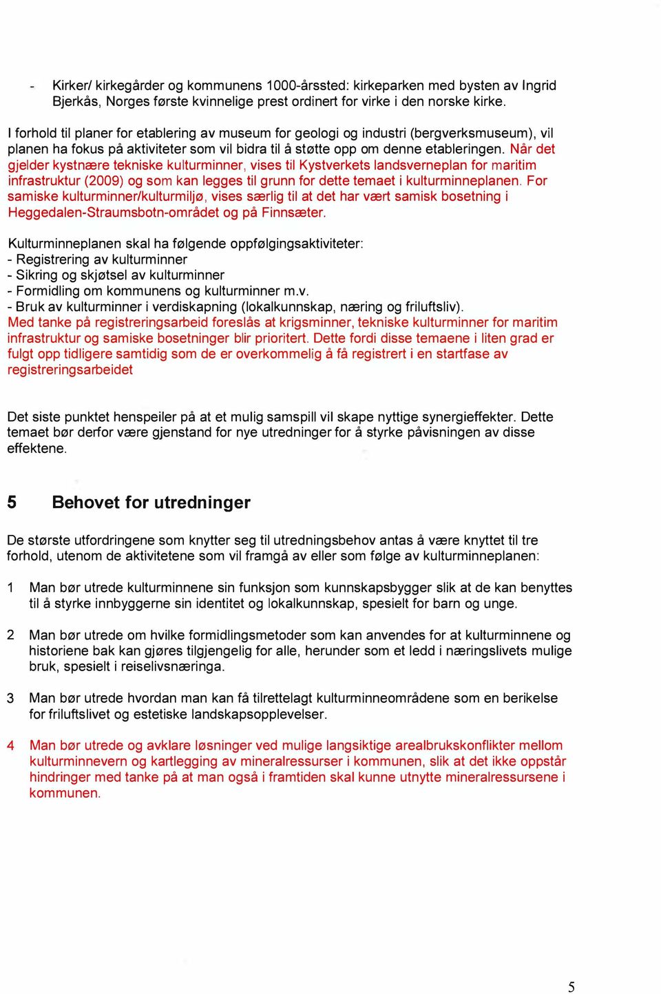 Når det gjelder kystnære tekniske kulturminner, vises til Kystverkets landsverneplan for maritim infrastruktur (2009) og som kan legges til grunn for dette temaet i kulturminneplanen.