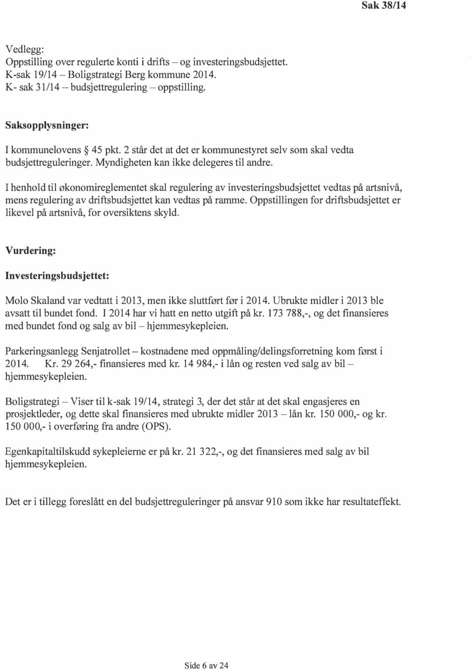 I henhold til økonomireglementet skal regulering av investeringsbudsjettet vedtas på artsnivå, mens regulering av driftsbudsjettet kan vedtas på ramme.