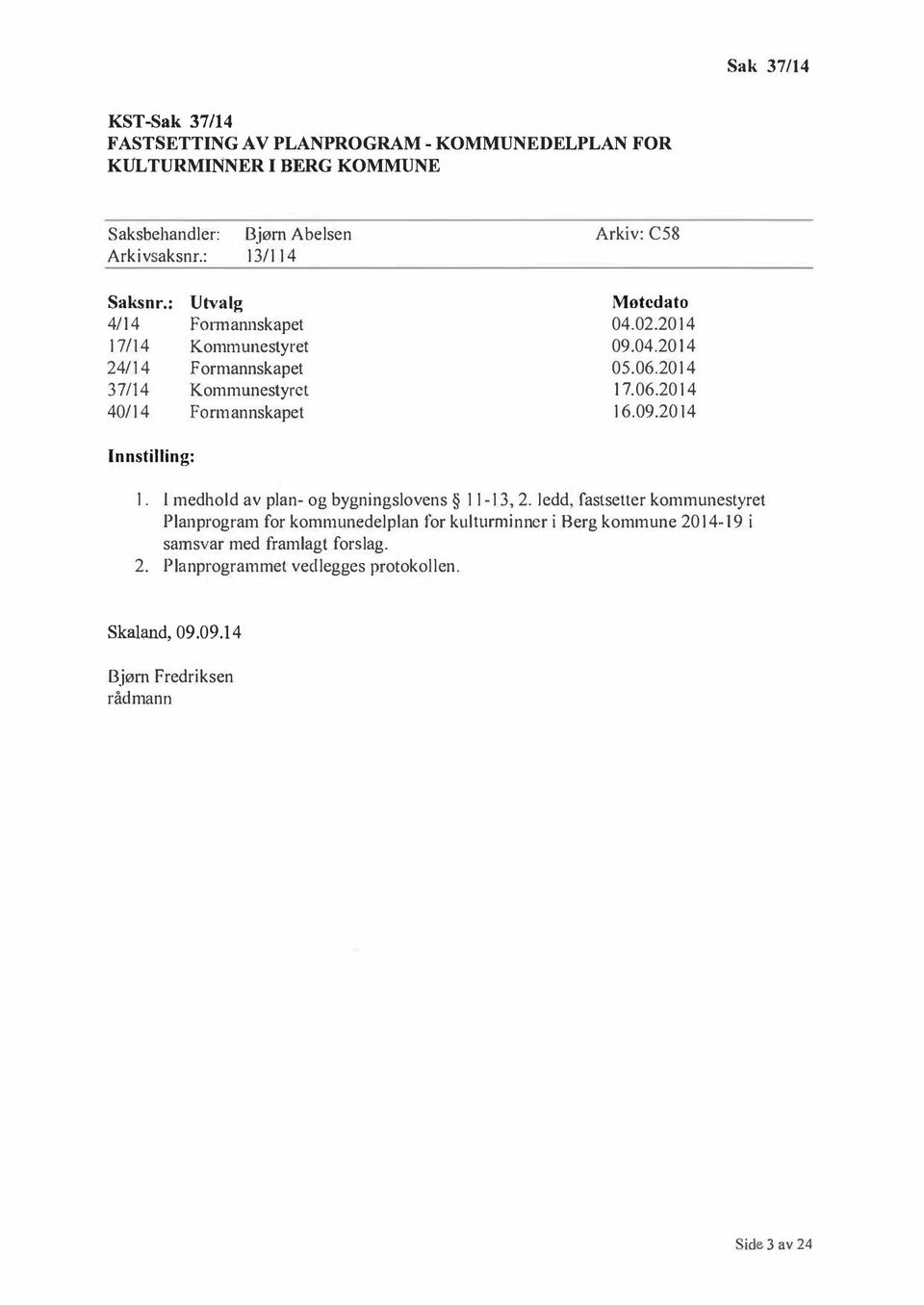 04.2014 05.06.2014 17.06.2014 16.09.2014 Innstilling: l. I medhold av plan- og bygningslovens l l-l 3, 2.