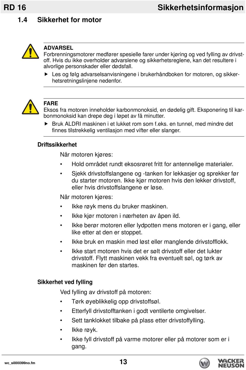 Les og følg advarselsanvisningene i brukerhåndboken for motoren, og sikkerhetsretningslinjene nedenfor. FARE Eksos fra motoren inneholder karbonmonoksid, en dødelig gift.