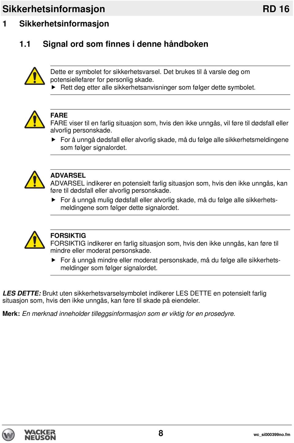 FARE FARE viser til en farlig situasjon som, hvis den ikke unngås, vil føre til dødsfall eller alvorlig personskade.