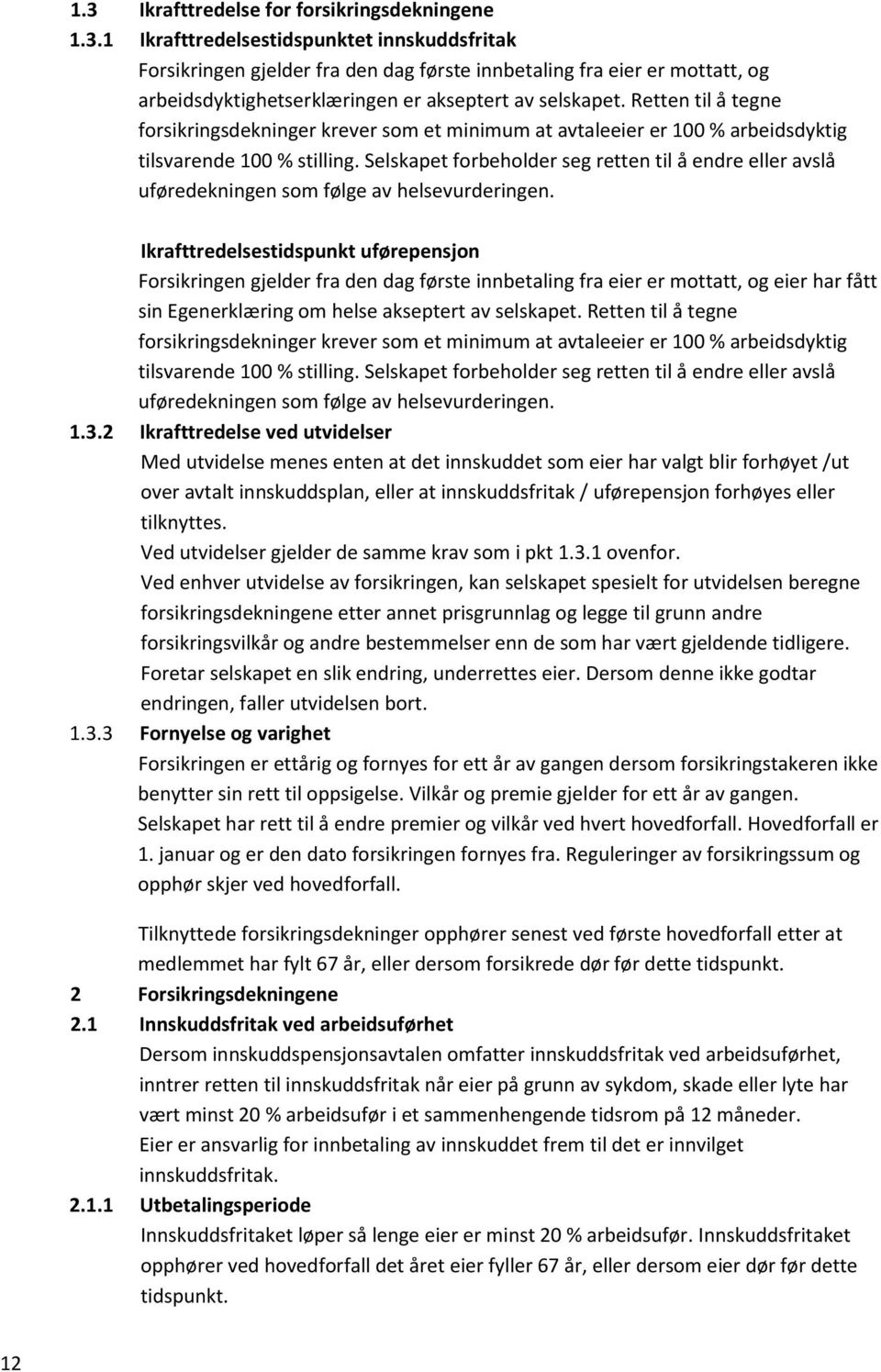 Selskapet forbeholder seg retten til å endre eller avslå uføredekningen som følge av helsevurderingen.