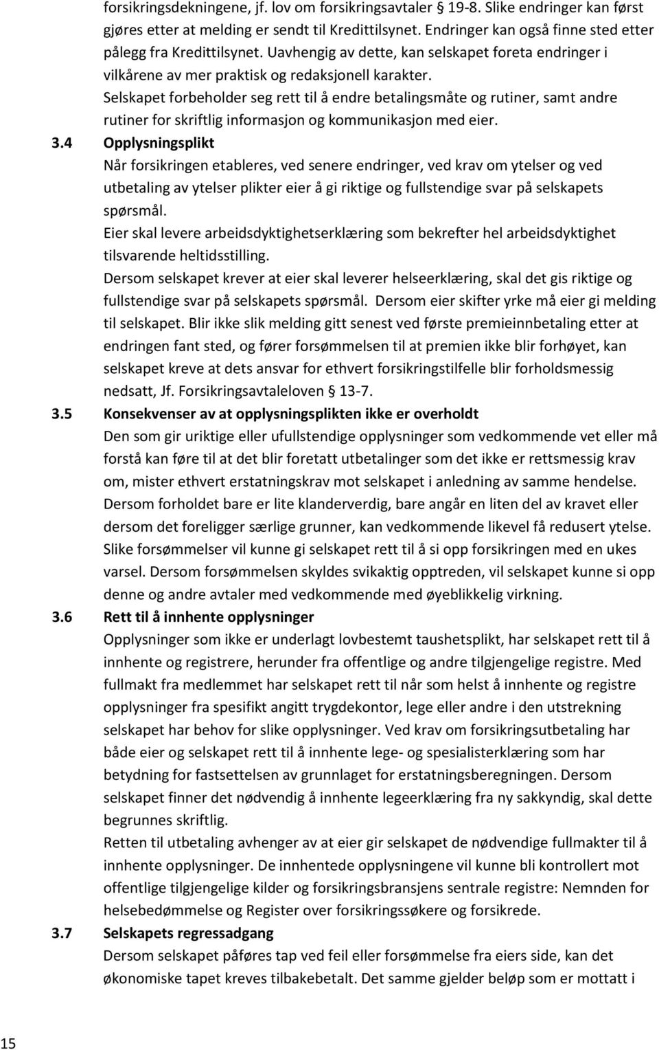 Selskapet forbeholder seg rett til å endre betalingsmåte og rutiner, samt andre rutiner for skriftlig informasjon og kommunikasjon med eier. 3.