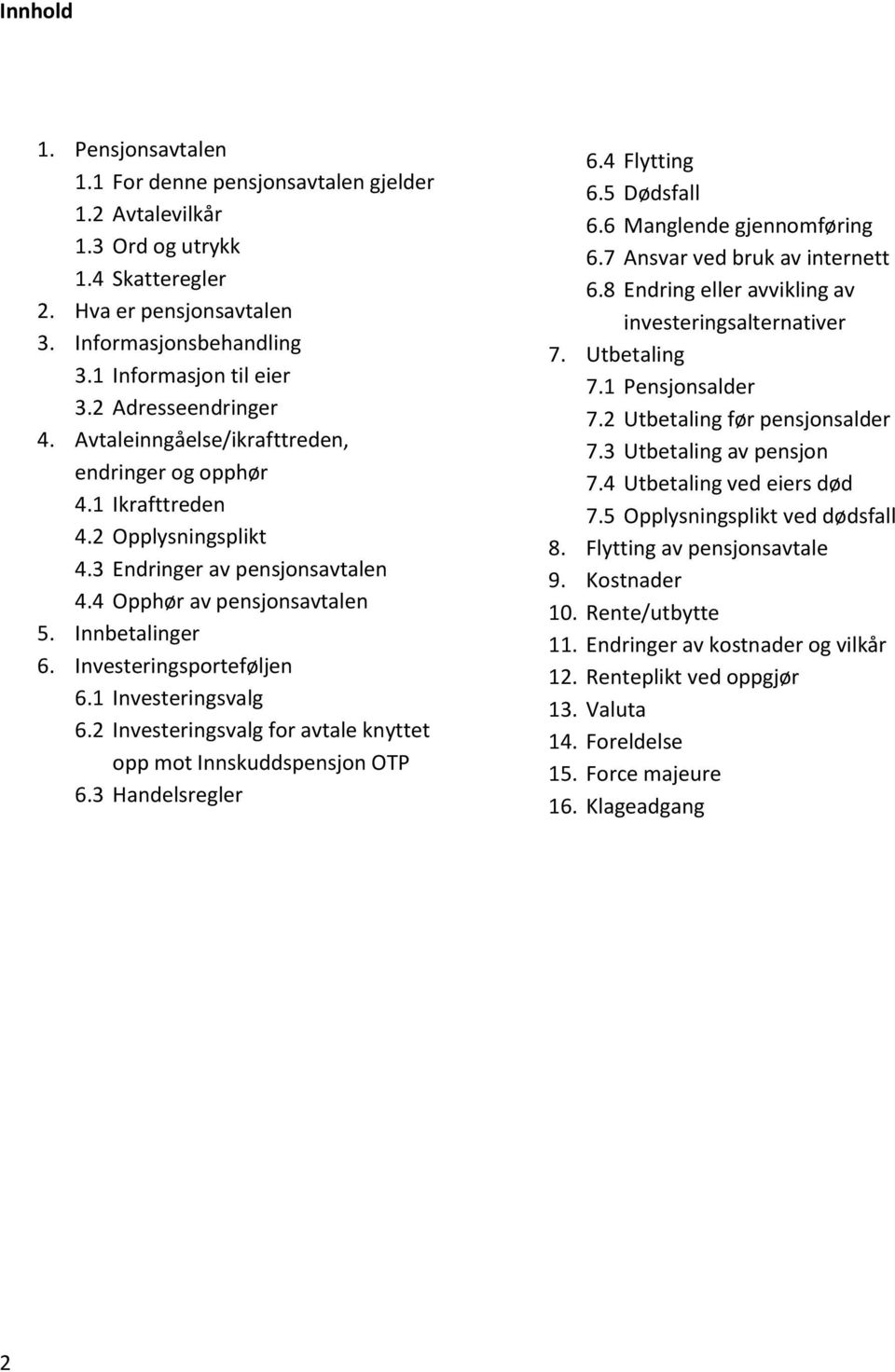 Investeringsporteføljen 6.1 Investeringsvalg 6.2 Investeringsvalg for avtale knyttet opp mot Innskuddspensjon OTP 6.3 Handelsregler 6.4 Flytting 6.5 Dødsfall 6.6 Manglende gjennomføring 6.