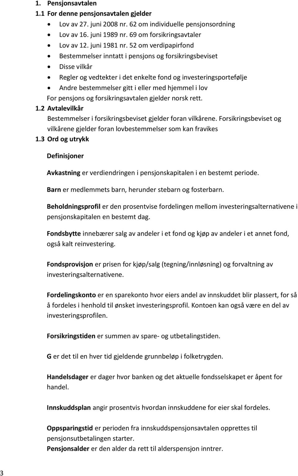 lov For pensjons og forsikringsavtalen gjelder norsk rett. 1.2 Avtalevilkår Bestemmelser i forsikringsbeviset gjelder foran vilkårene.