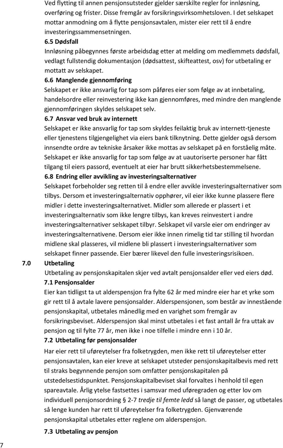 5 Dødsfall Innløsning påbegynnes første arbeidsdag etter at melding om medlemmets dødsfall, vedlagt fullstendig dokumentasjon (dødsattest, skifteattest, osv) for utbetaling er mottatt av selskapet. 6.