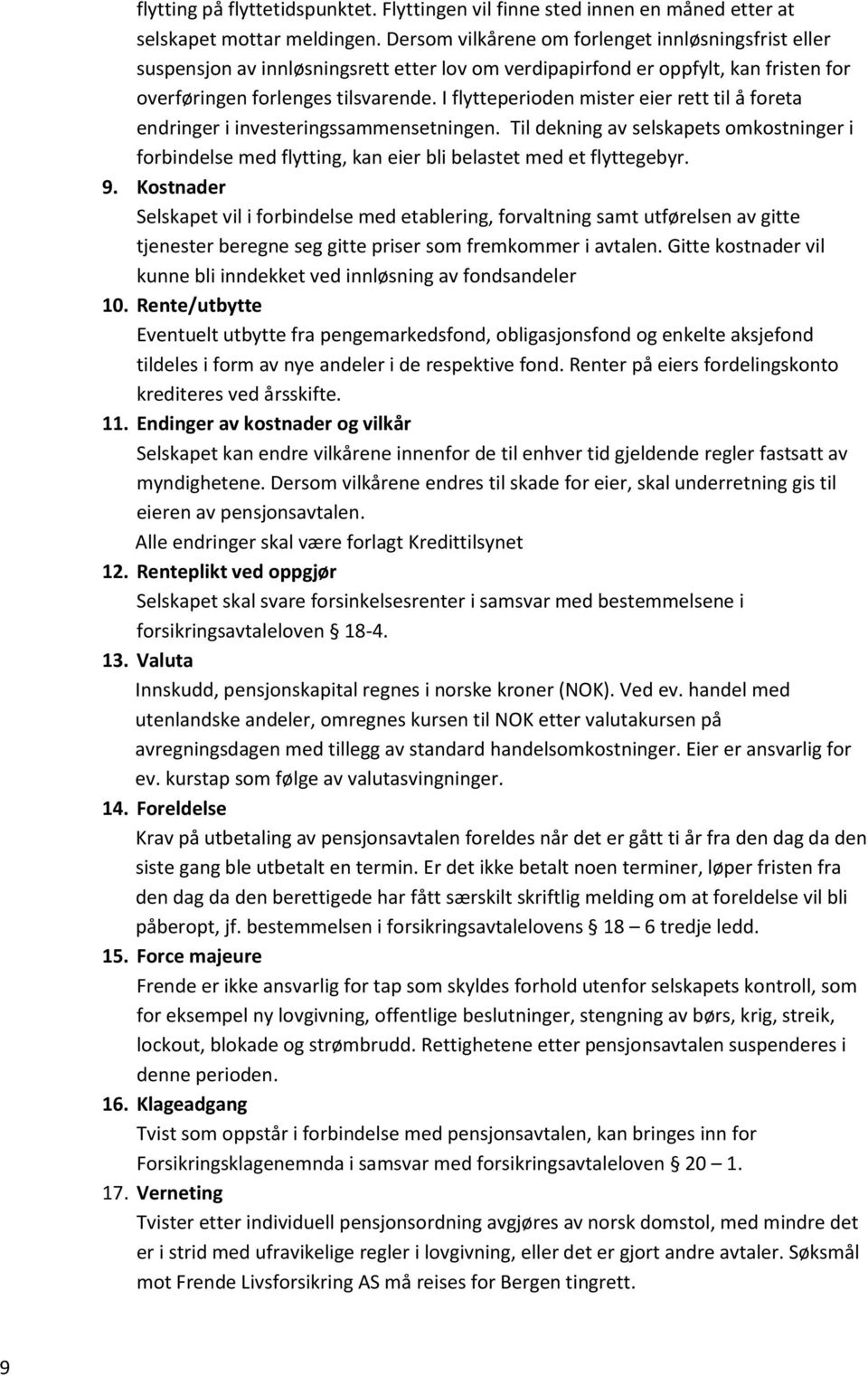 I flytteperioden mister eier rett til å foreta endringer i investeringssammensetningen. Til dekning av selskapets omkostninger i forbindelse med flytting, kan eier bli belastet med et flyttegebyr. 9.