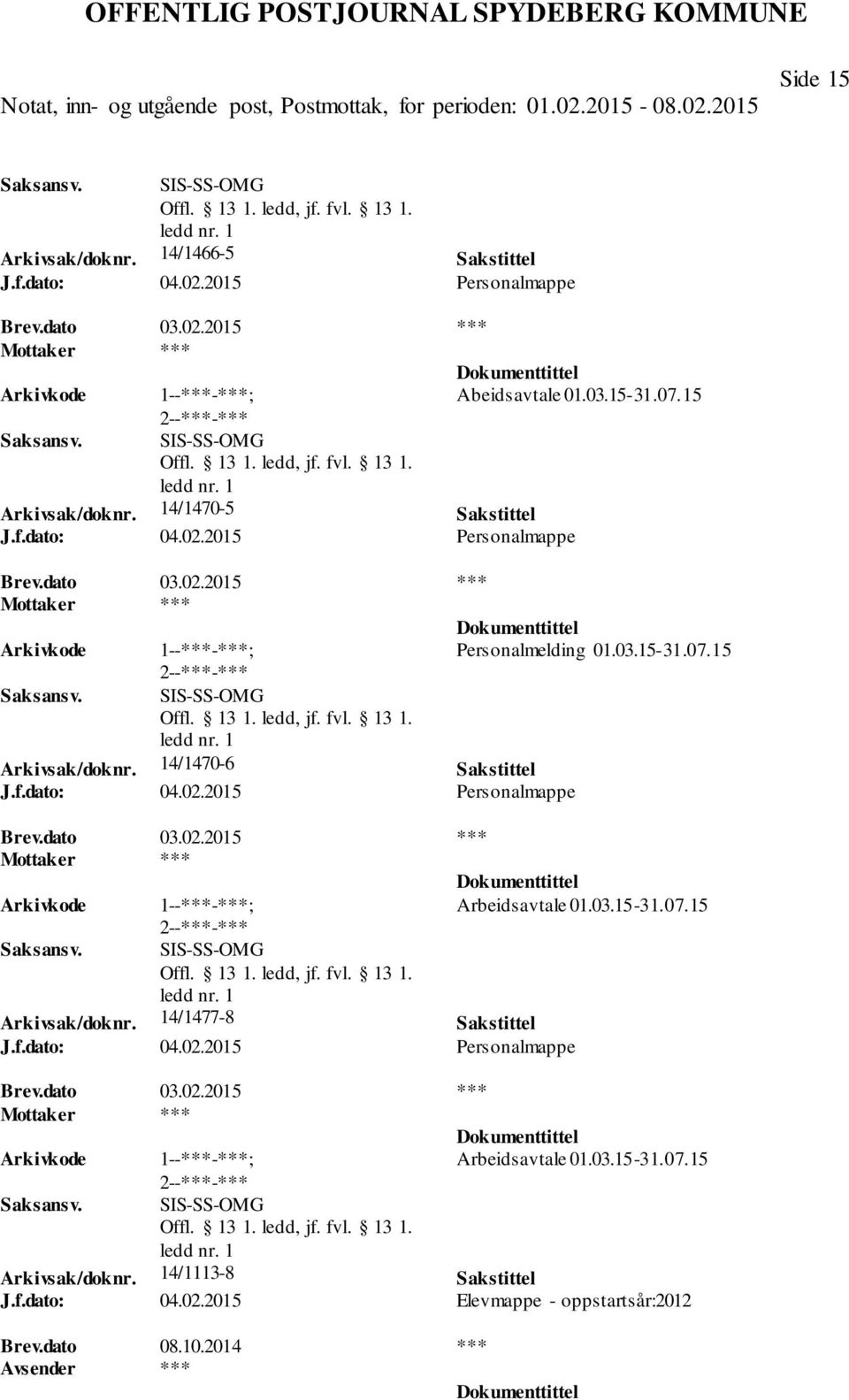 03.15-31.07.15 SIS-SS-OMG Arkivsak/doknr. 14/1477-8 Sakstittel J.f.dato: 04.02.2015 Personalmappe Arbeidsavtale 01.03.15-31.07.15 SIS-SS-OMG Arkivsak/doknr. 14/1113-8 Sakstittel J.