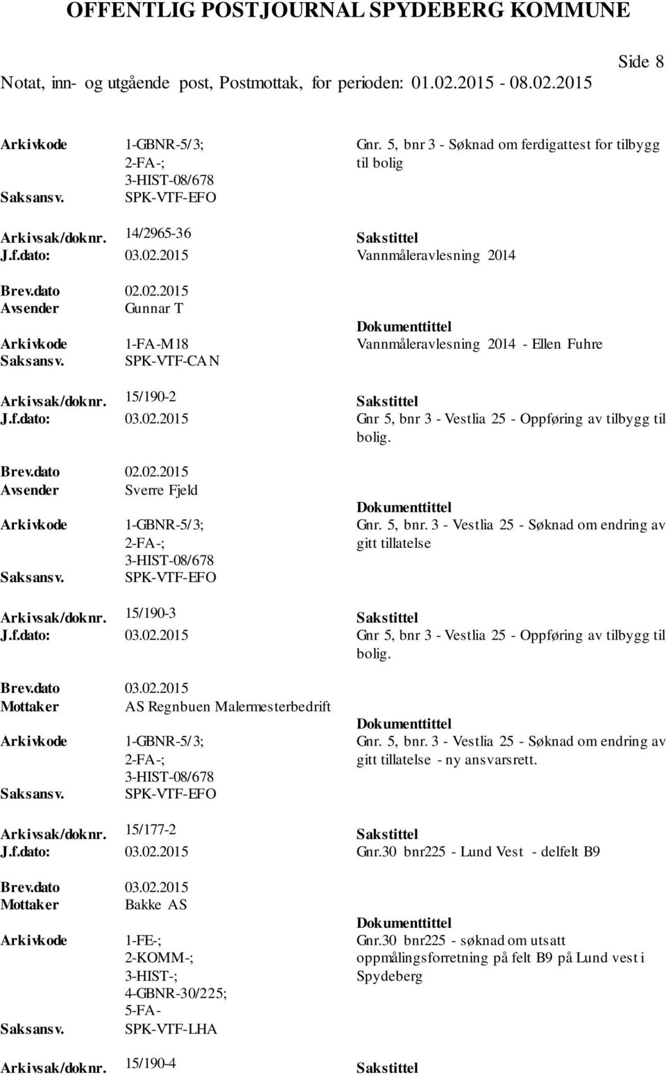 Brev.dato 02.02.2015 Avsender Sverre Fjeld 1-GBNR-5/3; 3-HIST-08/678 SPK-VTF-EFO Gnr. 5, bnr. 3 - Vestlia 25 - Søknad om endring av gitt tillatelse Arkivsak/doknr. 15/190-3 Sakstittel J.f.dato: 03.02.2015 Gnr 5, bnr 3 - Vestlia 25 - Oppføring av tilbygg til bolig.